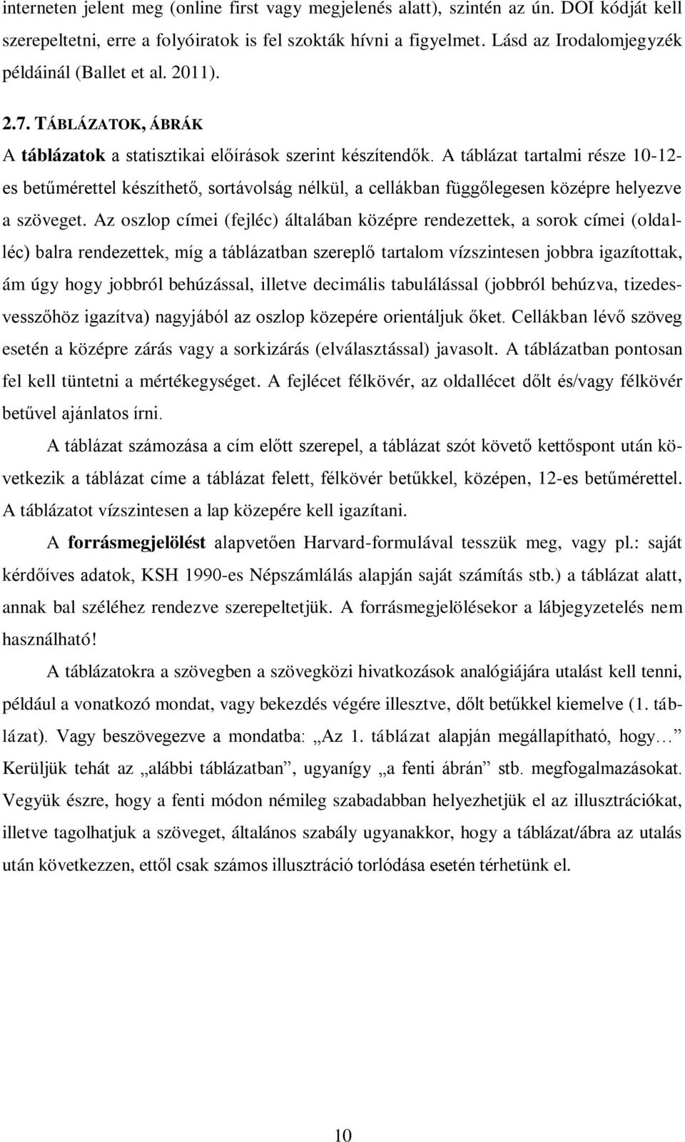 A táblázat tartalmi része 10-12- es betűmérettel készíthető, sortávolság nélkül, a cellákban függőlegesen középre helyezve a szöveget.