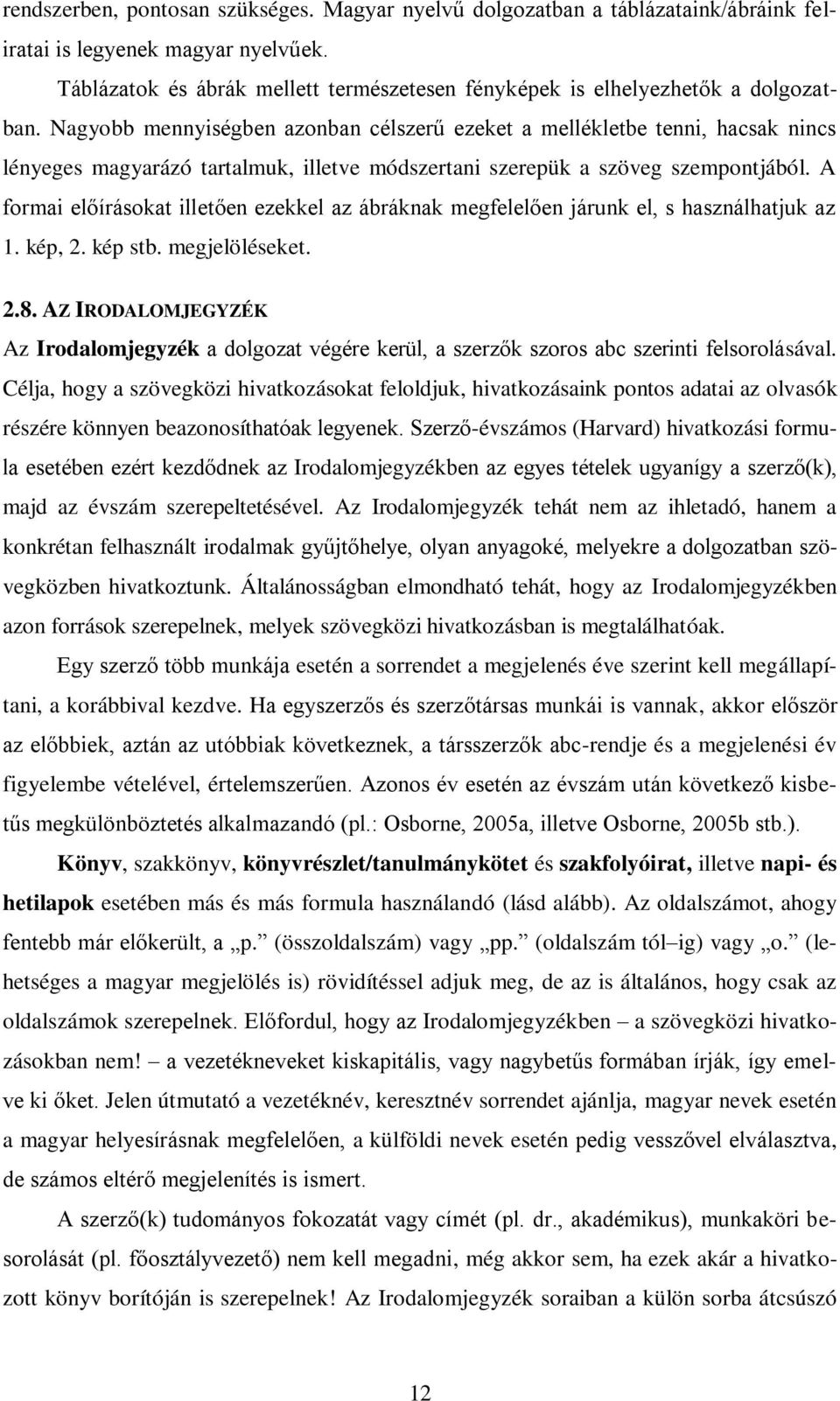 Nagyobb mennyiségben azonban célszerű ezeket a mellékletbe tenni, hacsak nincs lényeges magyarázó tartalmuk, illetve módszertani szerepük a szöveg szempontjából.