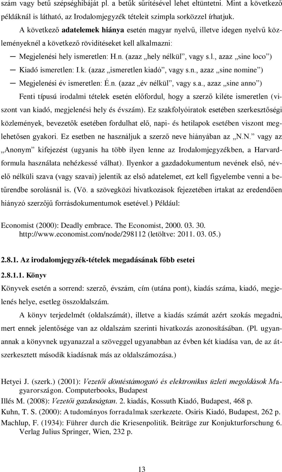 k. (azaz ismeretlen kiadó, vagy s.n., azaz sine nomine ) Megjelenési év ismeretlen: É.n. (azaz év nélkül, vagy s.a., azaz sine anno ) Fenti típusú irodalmi tételek esetén előfordul, hogy a szerző kiléte ismeretlen (viszont van kiadó, megjelenési hely és évszám).