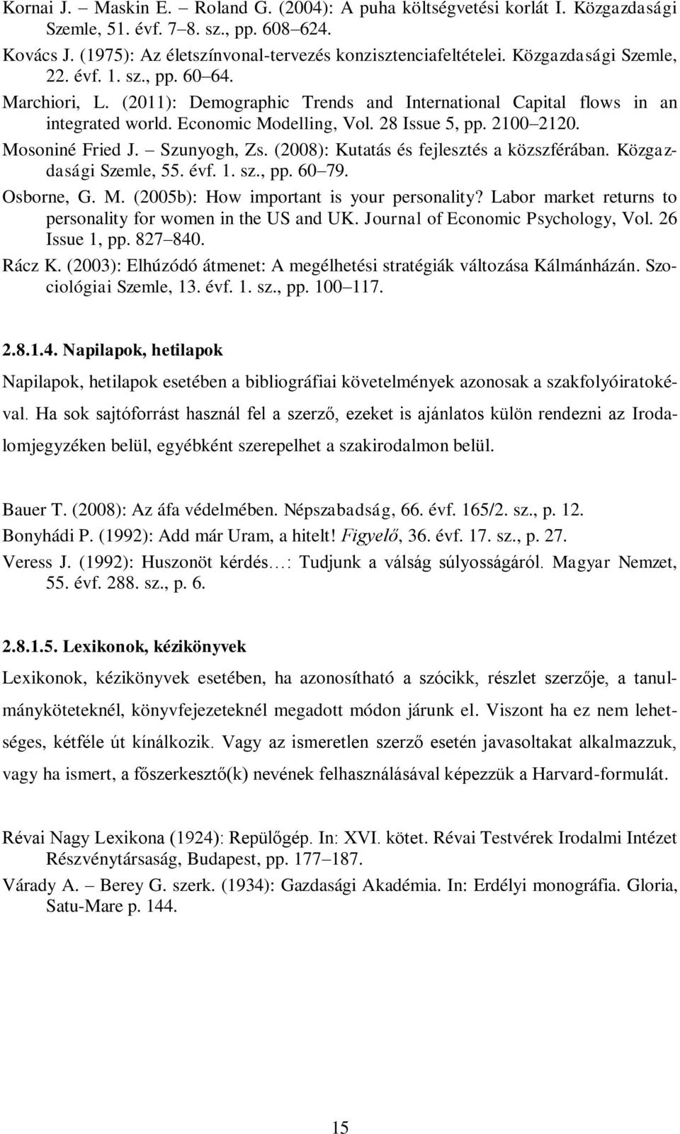 Mosoniné Fried J. Szunyogh, Zs. (2008): Kutatás és fejlesztés a közszférában. Közgazdasági Szemle, 55. évf. 1. sz., pp. 60 79. Osborne, G. M. (2005b): How important is your personality?