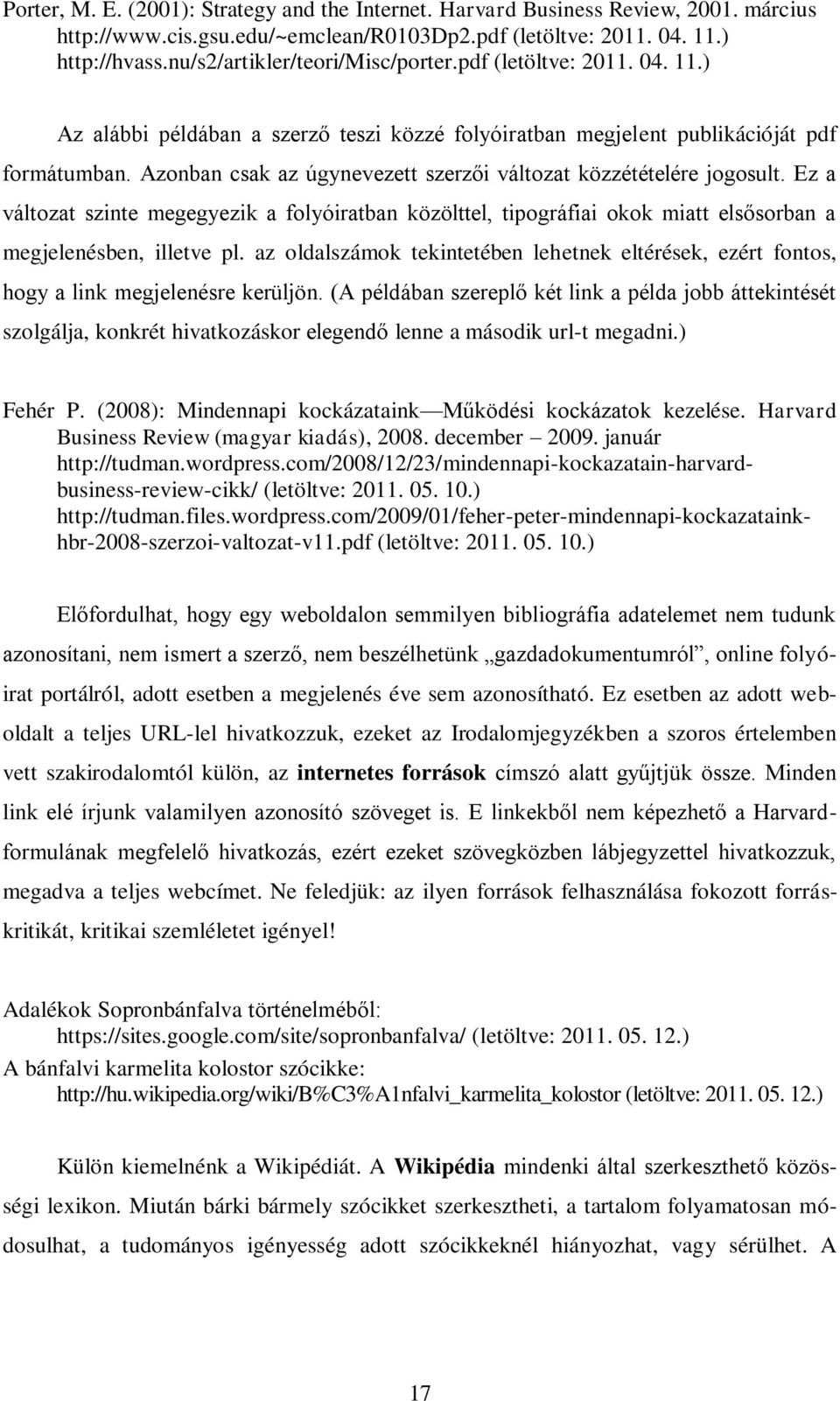 Azonban csak az úgynevezett szerzői változat közzétételére jogosult. Ez a változat szinte megegyezik a folyóiratban közölttel, tipográfiai okok miatt elsősorban a megjelenésben, illetve pl.