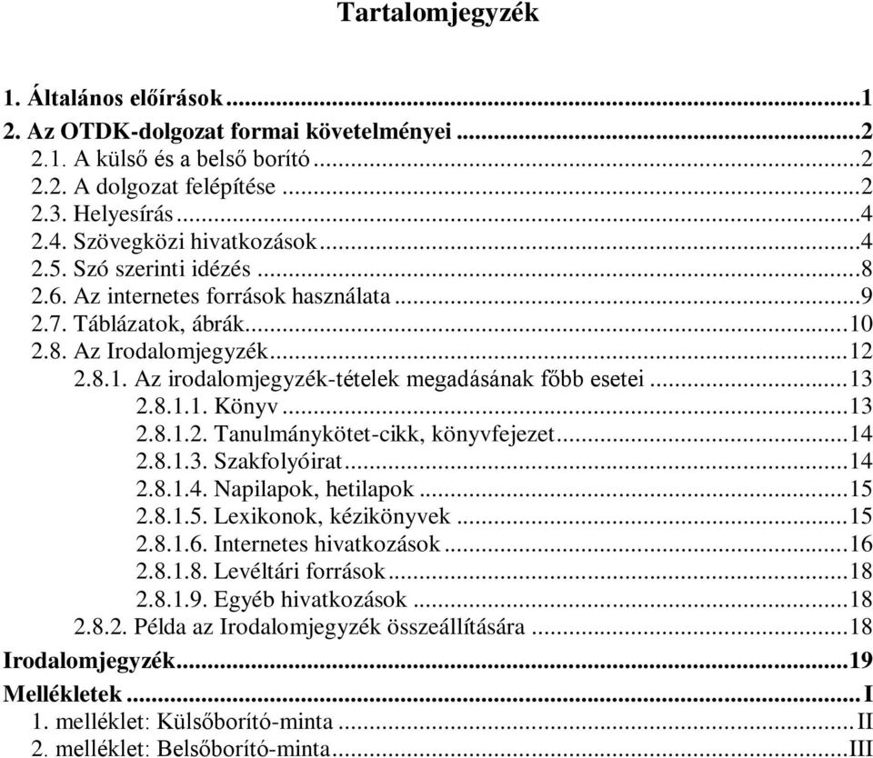 8.1.1. Könyv... 13 2.8.1.2. Tanulmánykötet-cikk, könyvfejezet... 14 2.8.1.3. Szakfolyóirat... 14 2.8.1.4. Napilapok, hetilapok... 15 2.8.1.5. Lexikonok, kézikönyvek... 15 2.8.1.6.