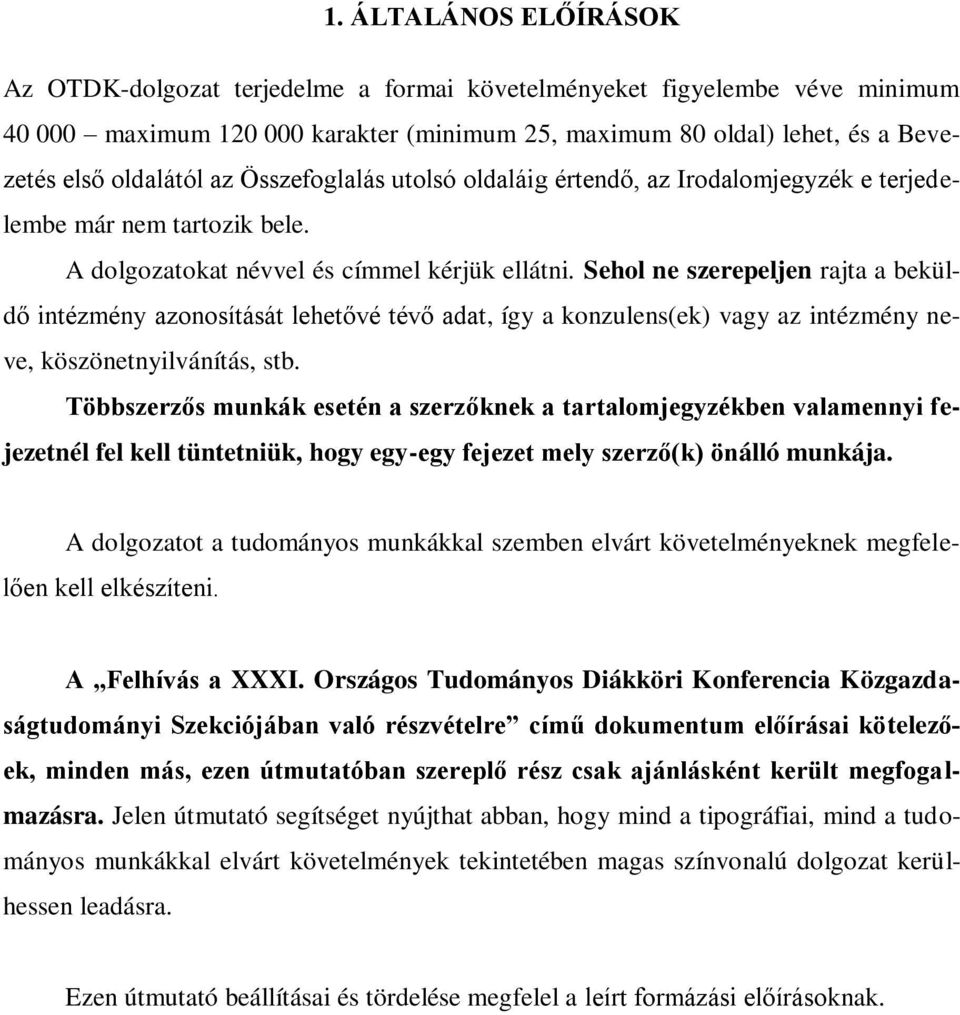 Sehol ne szerepeljen rajta a beküldő intézmény azonosítását lehetővé tévő adat, így a konzulens(ek) vagy az intézmény neve, köszönetnyilvánítás, stb.