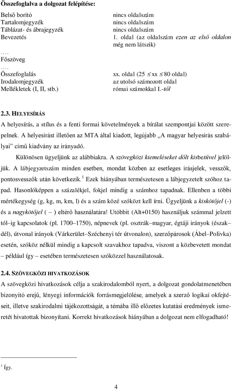 HELYESÍRÁS A helyesírás, a stílus és a fenti formai követelmények a bírálat szempontjai között szerepelnek.