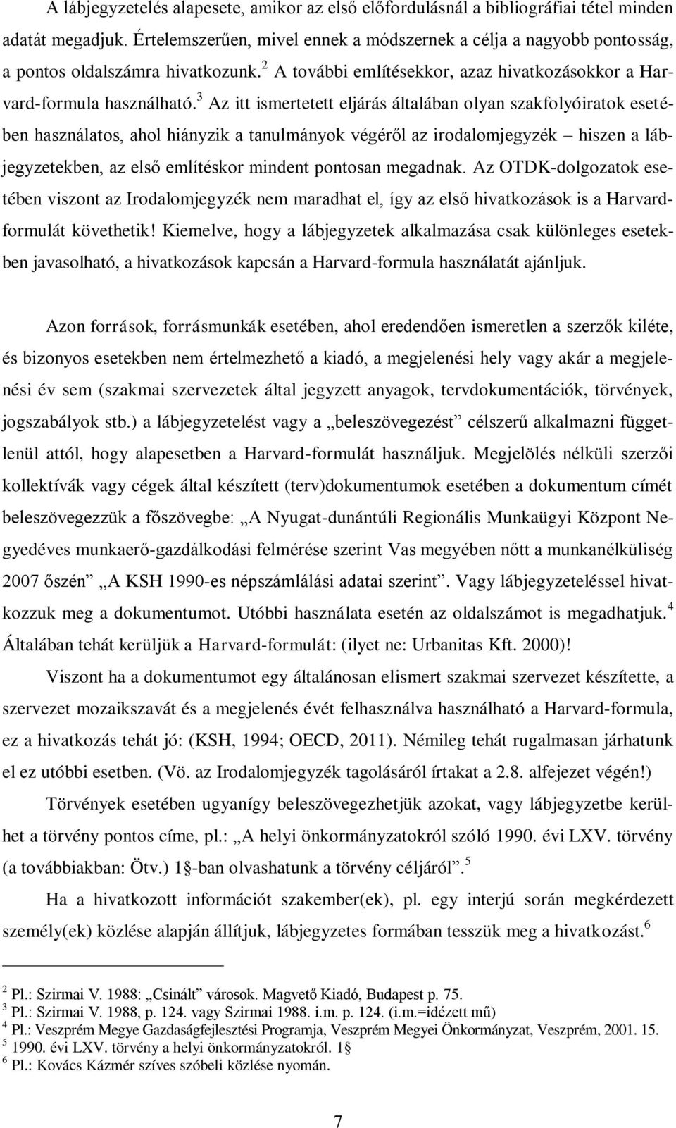 3 Az itt ismertetett eljárás általában olyan szakfolyóiratok esetében használatos, ahol hiányzik a tanulmányok végéről az irodalomjegyzék hiszen a lábjegyzetekben, az első említéskor mindent pontosan