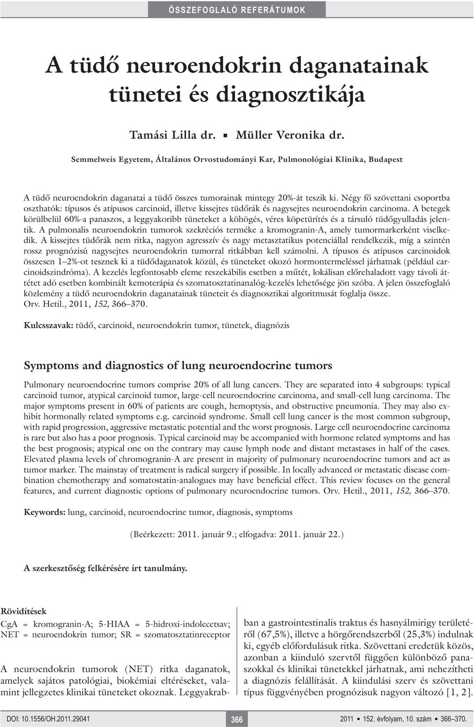 Négy fő szövettani csoportba oszthatók: típusos és atípusos carcinoid, illetve kissejtes tüdőrák és nagysejtes neuroendokrin carcinoma.