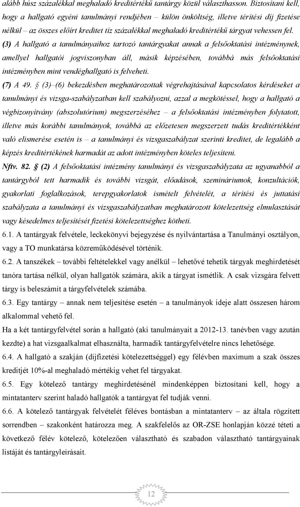 fel. (3) A hallgató a tanulmányaihoz tartozó tantárgyakat annak a felsőoktatási intézménynek, amellyel hallgatói jogviszonyban áll, másik képzésében, továbbá más felsőoktatási intézményben mint