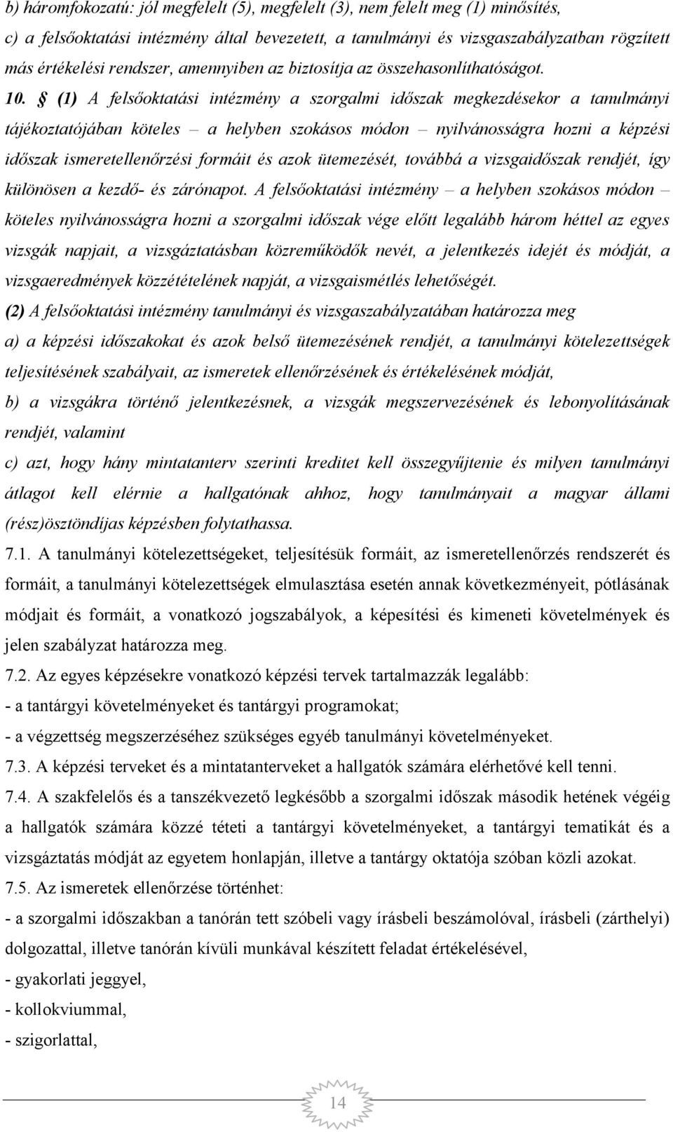 (1) A felsőoktatási intézmény a szorgalmi időszak megkezdésekor a tanulmányi tájékoztatójában köteles a helyben szokásos módon nyilvánosságra hozni a képzési időszak ismeretellenőrzési formáit és