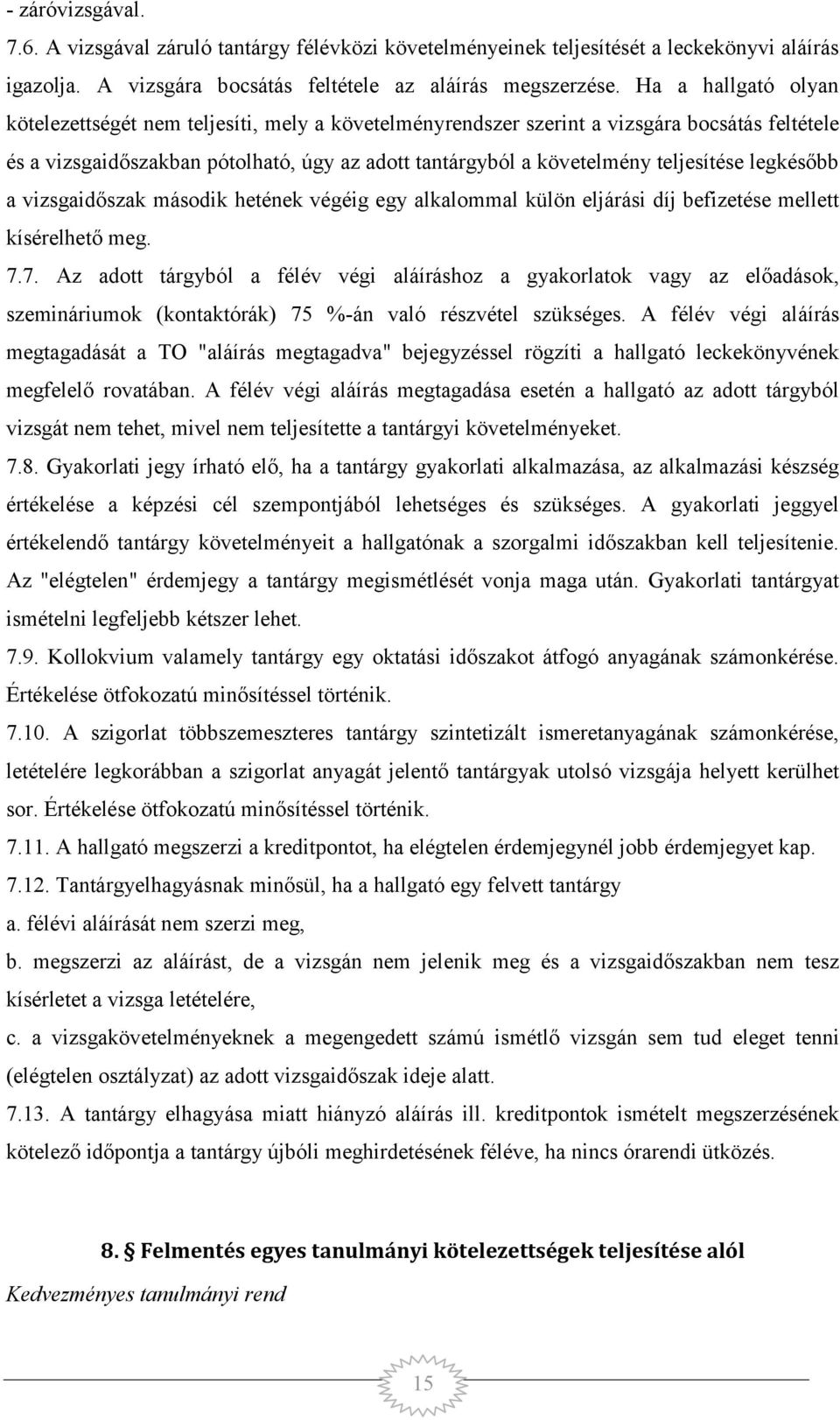 legkésőbb a vizsgaidőszak második hetének végéig egy alkalommal külön eljárási díj befizetése mellett kísérelhető meg. 7.