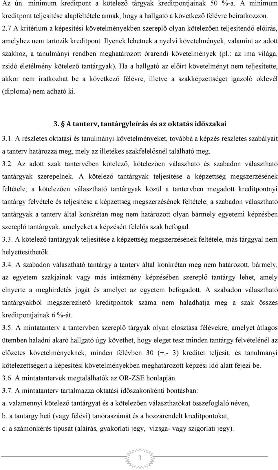 Ilyenek lehetnek a nyelvi követelmények, valamint az adott szakhoz, a tanulmányi rendben meghatározott órarendi követelmények (pl.: az ima világa, zsidó életélmény kötelező tantárgyak).