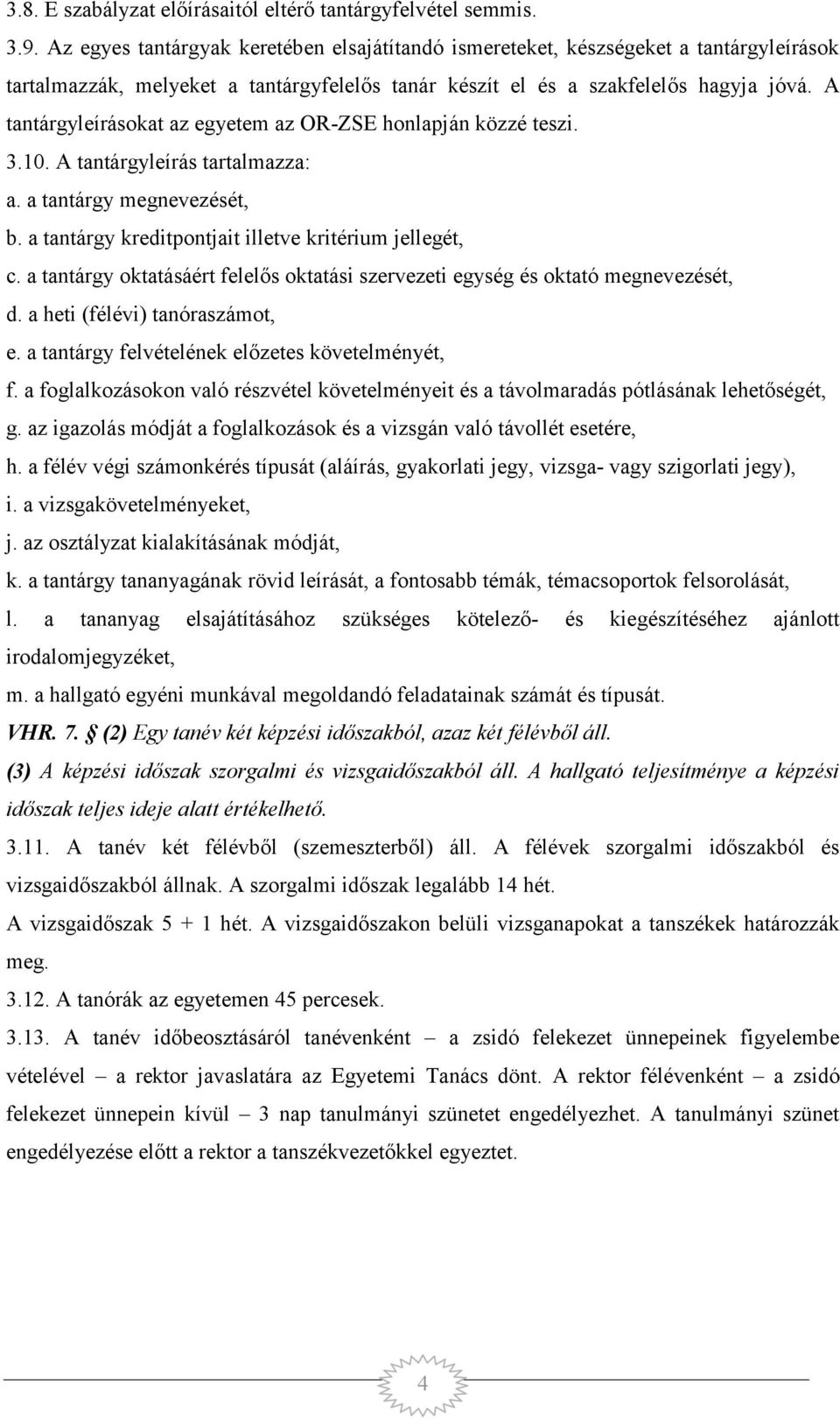 A tantárgyleírásokat az egyetem az OR-ZSE honlapján közzé teszi. 3.10. A tantárgyleírás tartalmazza: a. a tantárgy megnevezését, b. a tantárgy kreditpontjait illetve kritérium jellegét, c.