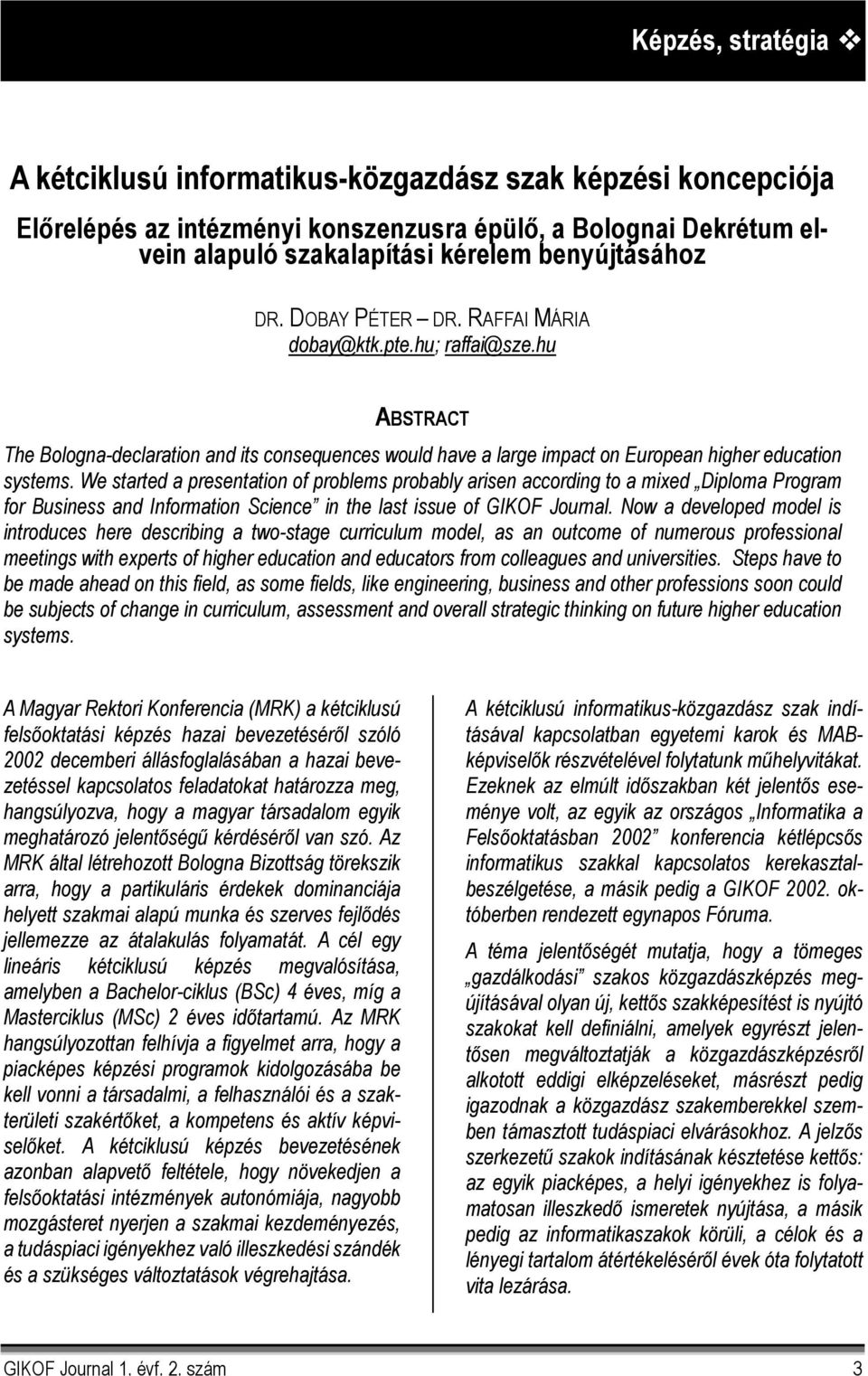 We started a presentation of problems probably arisen according to a mixed Diploma Program for Business and Information Science in the last issue of GIKOF Journal.