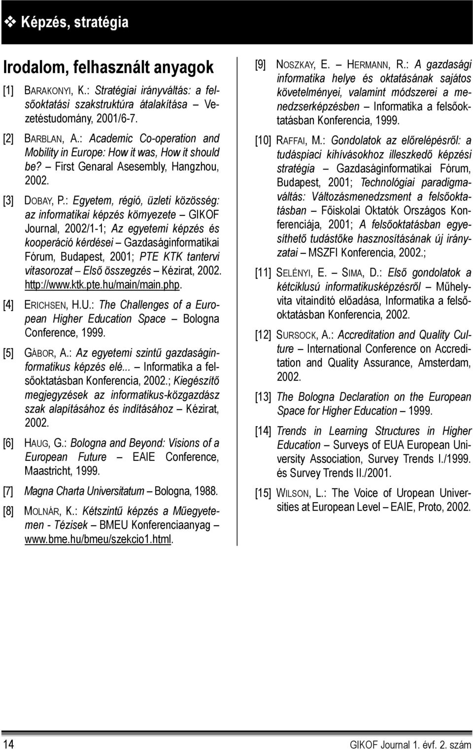 : Egyetem, régió, üzleti közösség: az informatikai képzés környezete GIKOF Journal, 2002/1-1; Az egyetemi képzés és kooperáció kérdései Gazdaságinformatikai Fórum, Budapest, 2001; PTE KTK tantervi