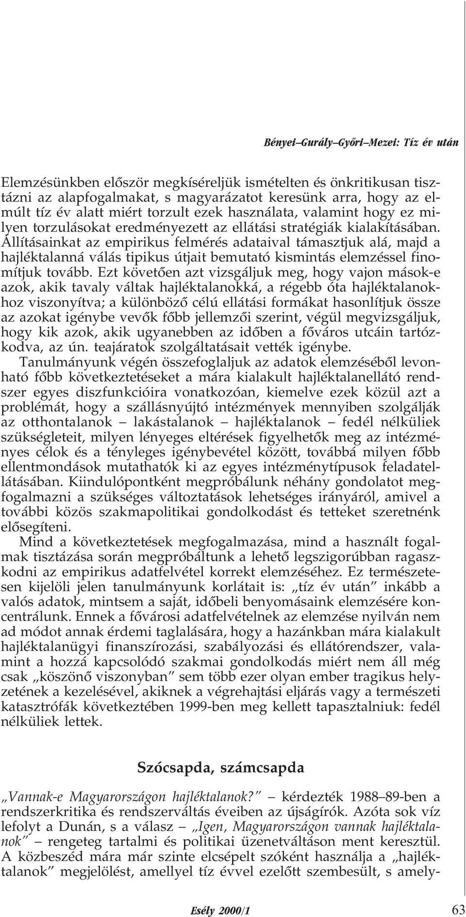 Állításainkat az empirikus felmérés adataival támasztjuk alá, majd a hajléktalanná válás tipikus útjait bemutató kismintás elemzéssel finomítjuk tovább.