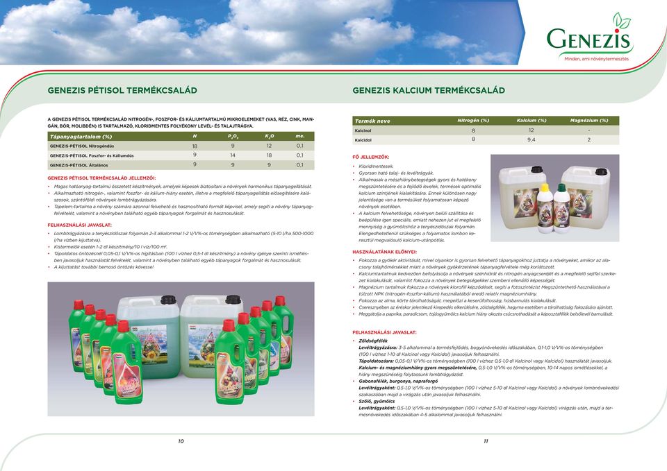 GENEZIS-PÉTISOL Nitrogéndús 18 9 12 0,1 GENEZIS-PÉTISOL Foszfor- és Káliumdús 9 14 18 0,1 GENEZIS-PÉTISOL Általános 9 9 9 0,1 GENEZIS PÉTISOL TERMÉKCSALÁD JELLEMZŐI: Magas hatóanyag-tartalmú