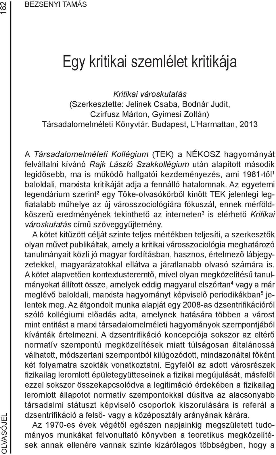 kezdeményezés, ami 1981-től 1 baloldali, marxista kritikáját adja a fennálló hatalomnak.