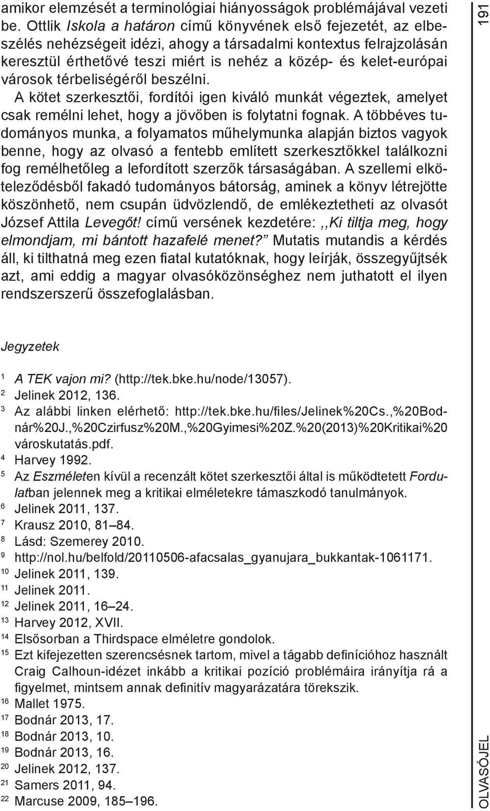 városok térbeliségéről beszélni. A kötet szerkesztői, fordítói igen kiváló munkát végeztek, amelyet csak remélni lehet, hogy a jövőben is folytatni fognak.