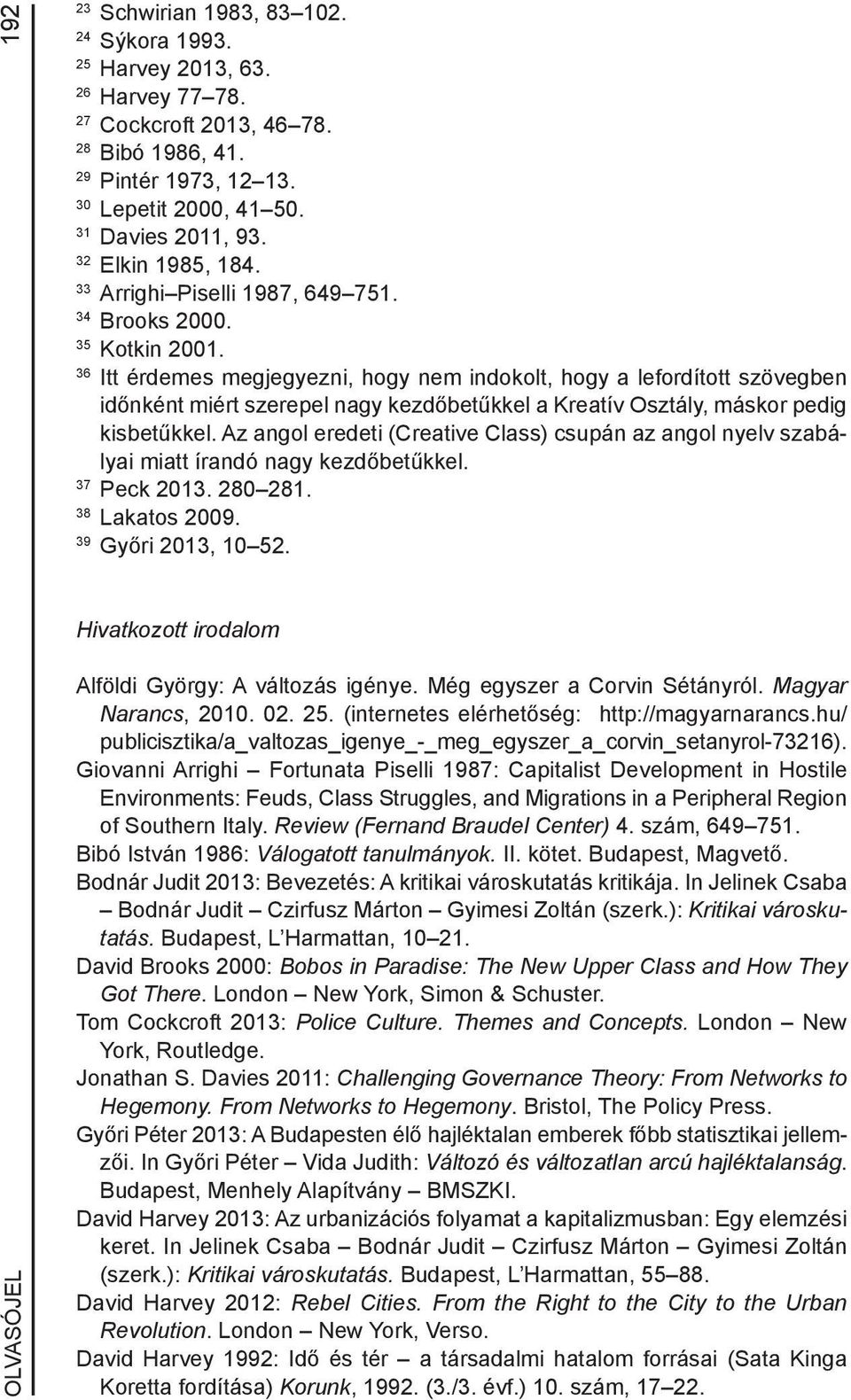 36 Itt érdemes megjegyezni, hogy nem indokolt, hogy a lefordított szövegben időnként miért szerepel nagy kezdőbetűkkel a Kreatív Osztály, máskor pedig kisbetűkkel.