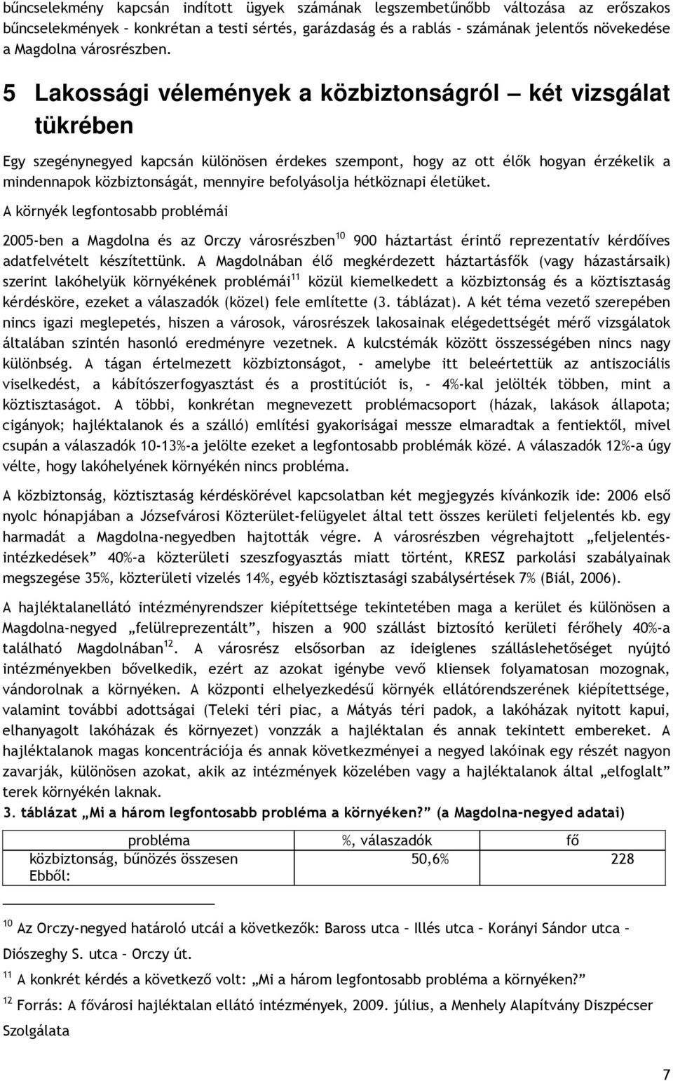 5 Lakossági vélemények a közbiztonságról két vizsgálat tükrében Egy szegénynegyed kapcsán különösen érdekes szempont, hogy az ott élık hogyan érzékelik a mindennapok közbiztonságát, mennyire