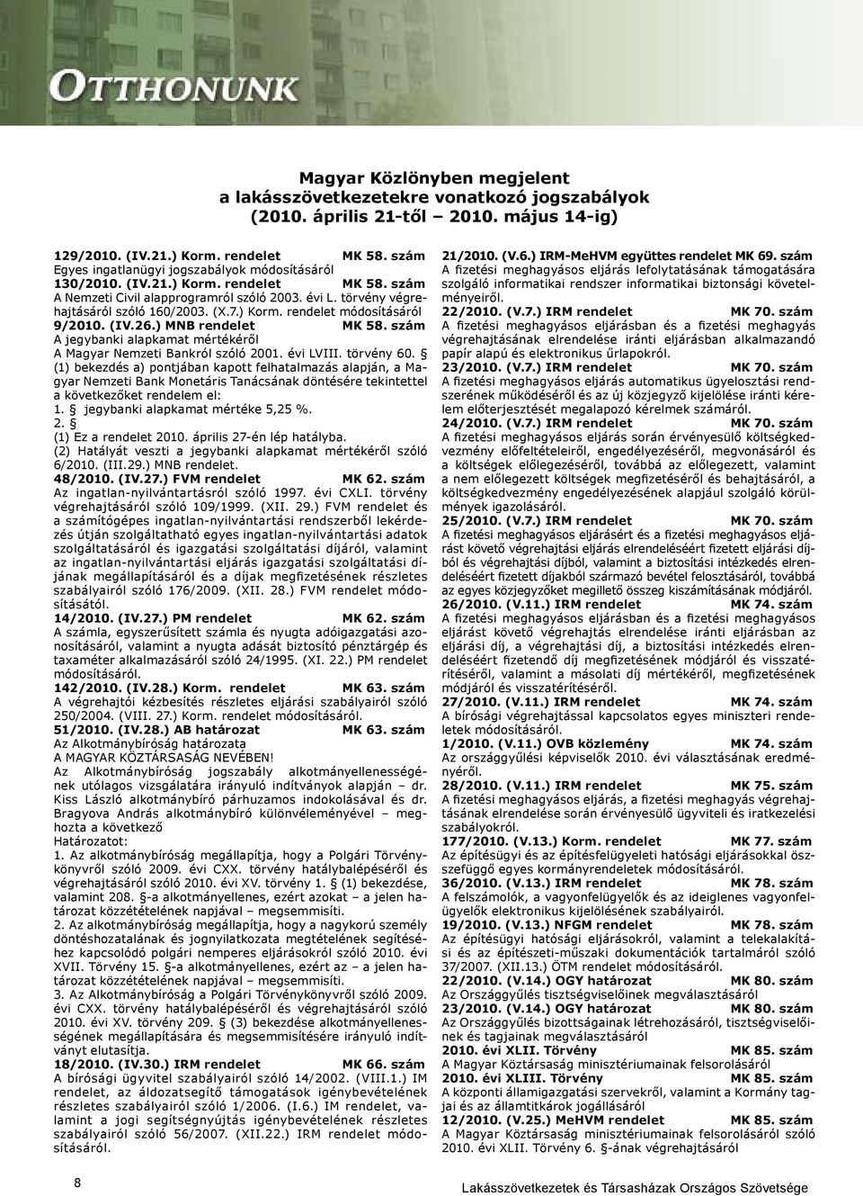 (IV.26.) MNB rendelet MK 58. szám A jegybanki alapkamat mértékéről A Magyar Nemzeti Bankról szóló 2001. évi LVIII. törvény 60.