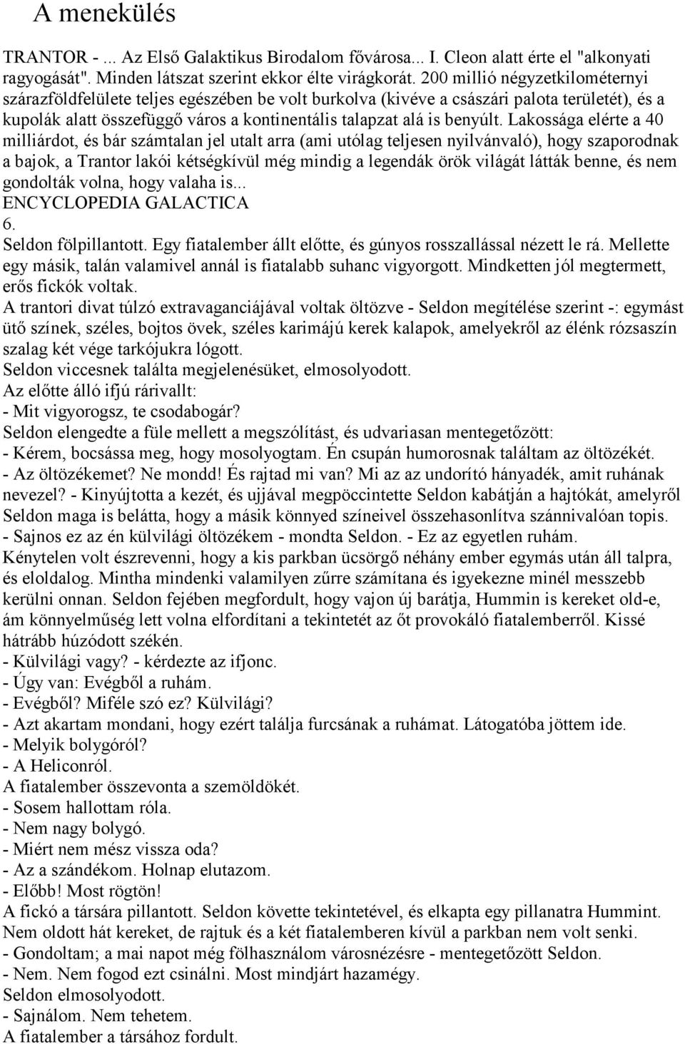 Lakossága elérte a 40 milliárdot, és bár számtalan jel utalt arra (ami utólag teljesen nyilvánvaló), hogy szaporodnak a bajok, a Trantor lakói kétségkívül még mindig a legendák örök világát látták