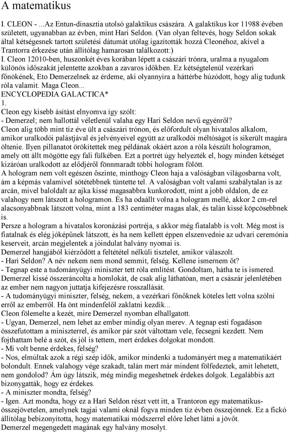 Cleon 12010-ben, huszonkét éves korában lépett a császári trónra, uralma a nyugalom különös időszakát jelentette azokban a zavaros időkben.