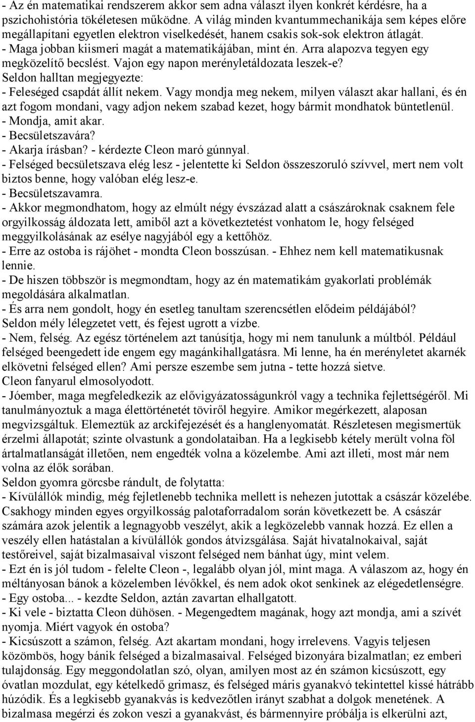 Arra alapozva tegyen egy megközelítő becslést. Vajon egy napon merényletáldozata leszek-e? Seldon halltan megjegyezte: - Feleséged csapdát állít nekem.