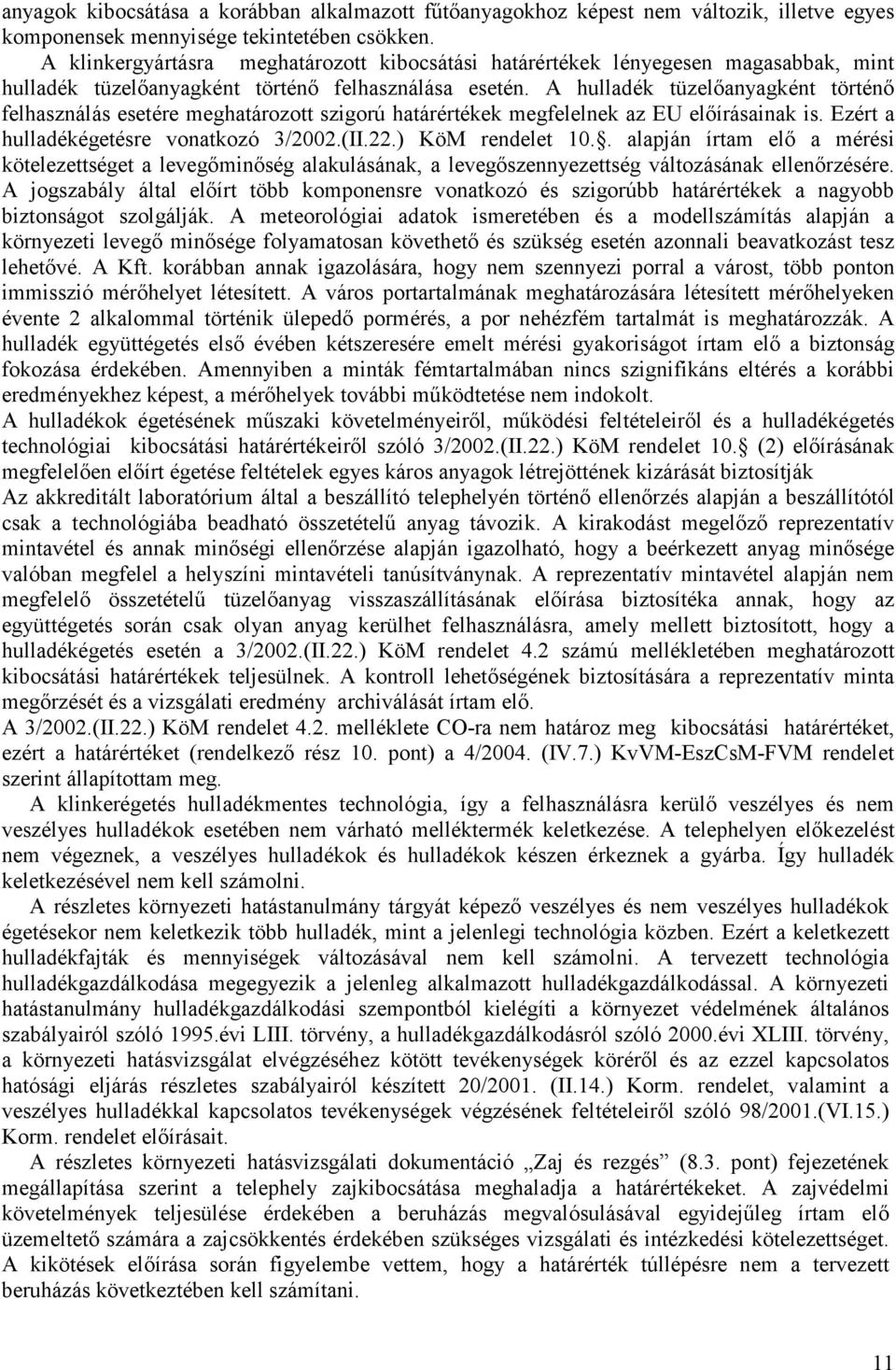 A hulladék tüzelőanyagként történő felhasználás esetére meghatározott szigorú határértékek megfelelnek az EU előírásainak is. Ezért a hulladékégetésre vonatkozó 3/2002.(II.22.) KöM rendelet 10.