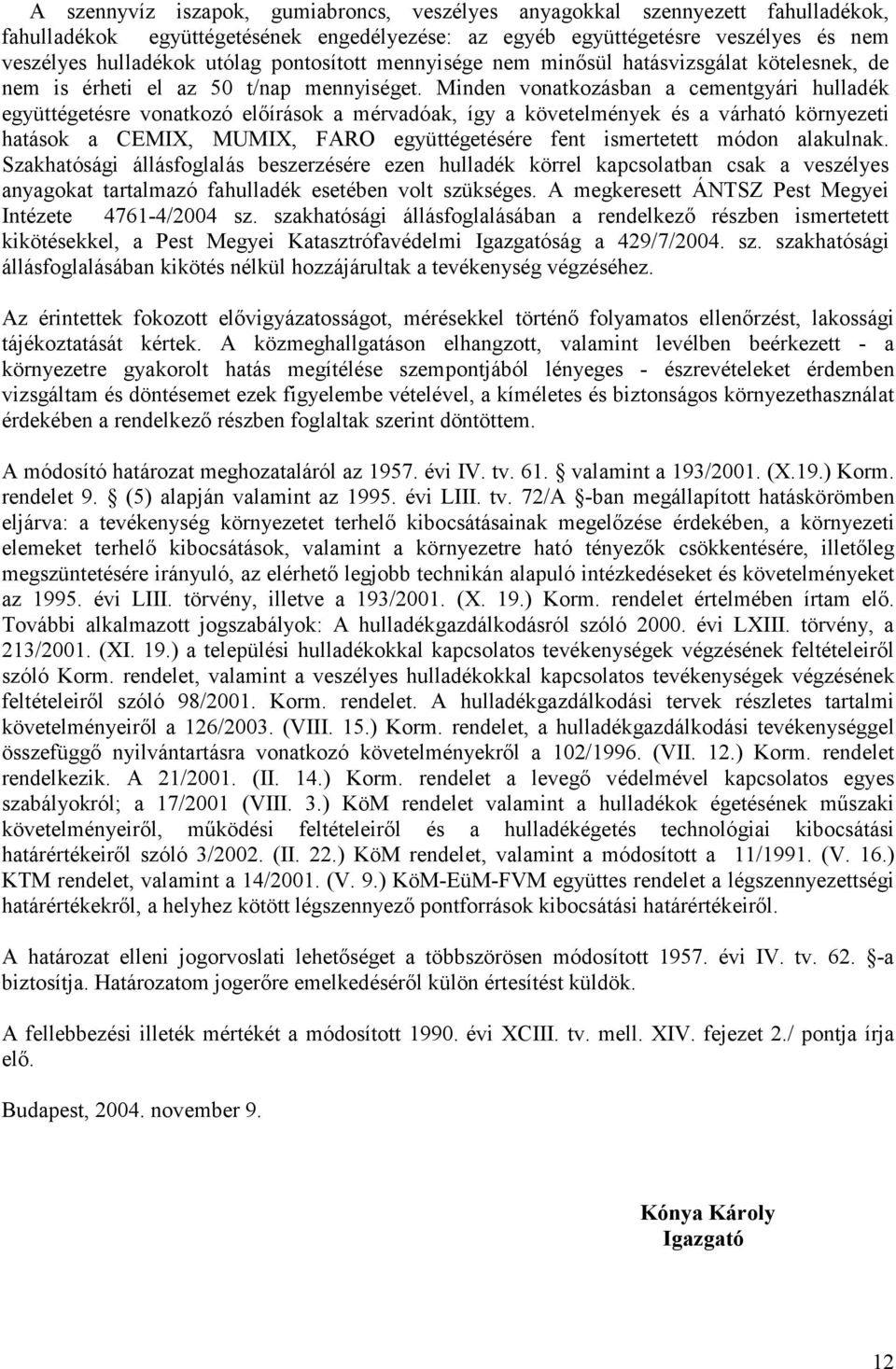 Minden vonatkozásban a cementgyári hulladék együttégetésre vonatkozó előírások a mérvadóak, így a követelmények és a várható környezeti hatások a CEMIX, MUMIX, FARO együttégetésére fent ismertetett