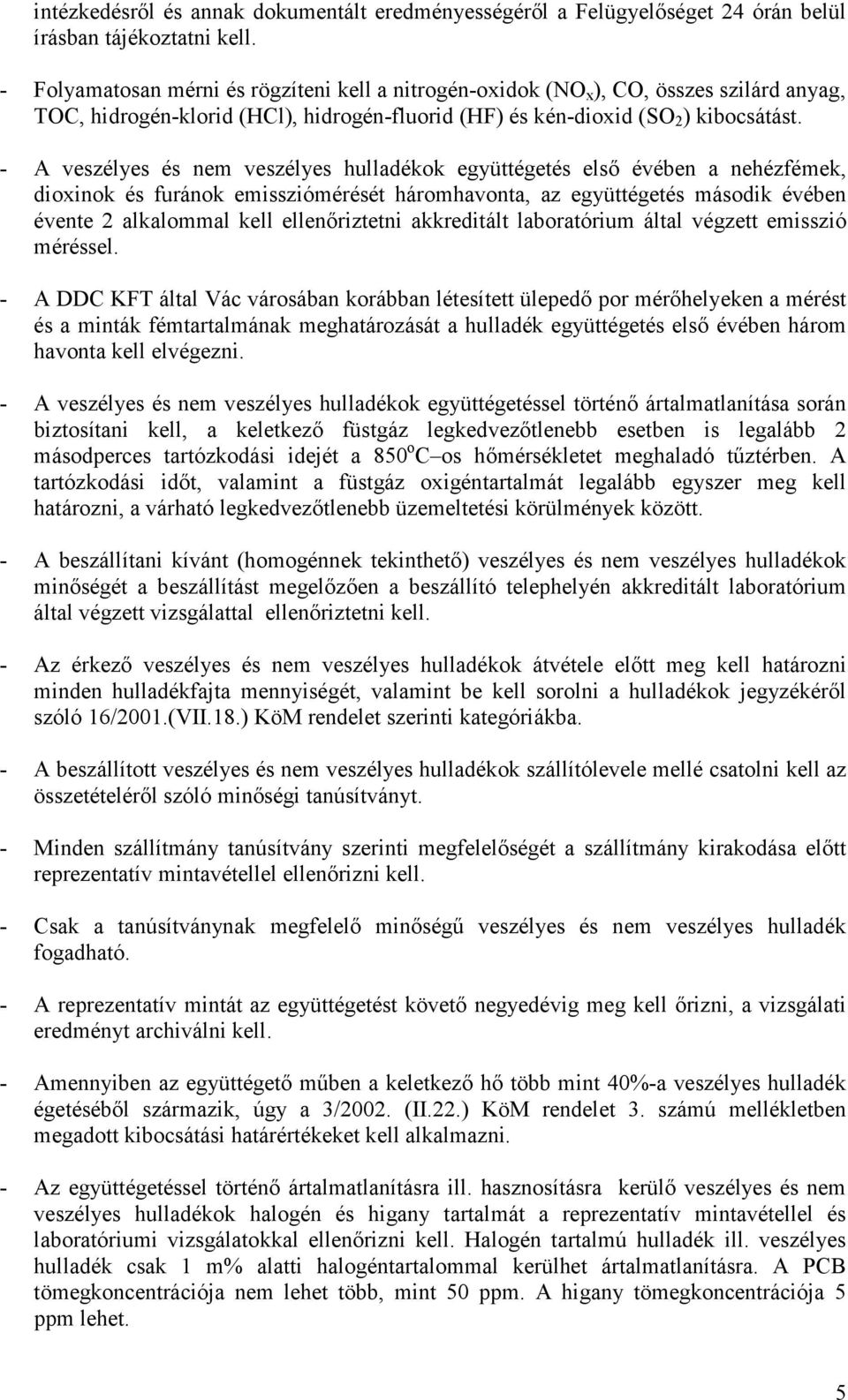 - A veszélyes és nem veszélyes hulladékok együttégetés első évében a nehézfémek, dioxinok és furánok emissziómérését háromhavonta, az együttégetés második évében évente 2 alkalommal kell