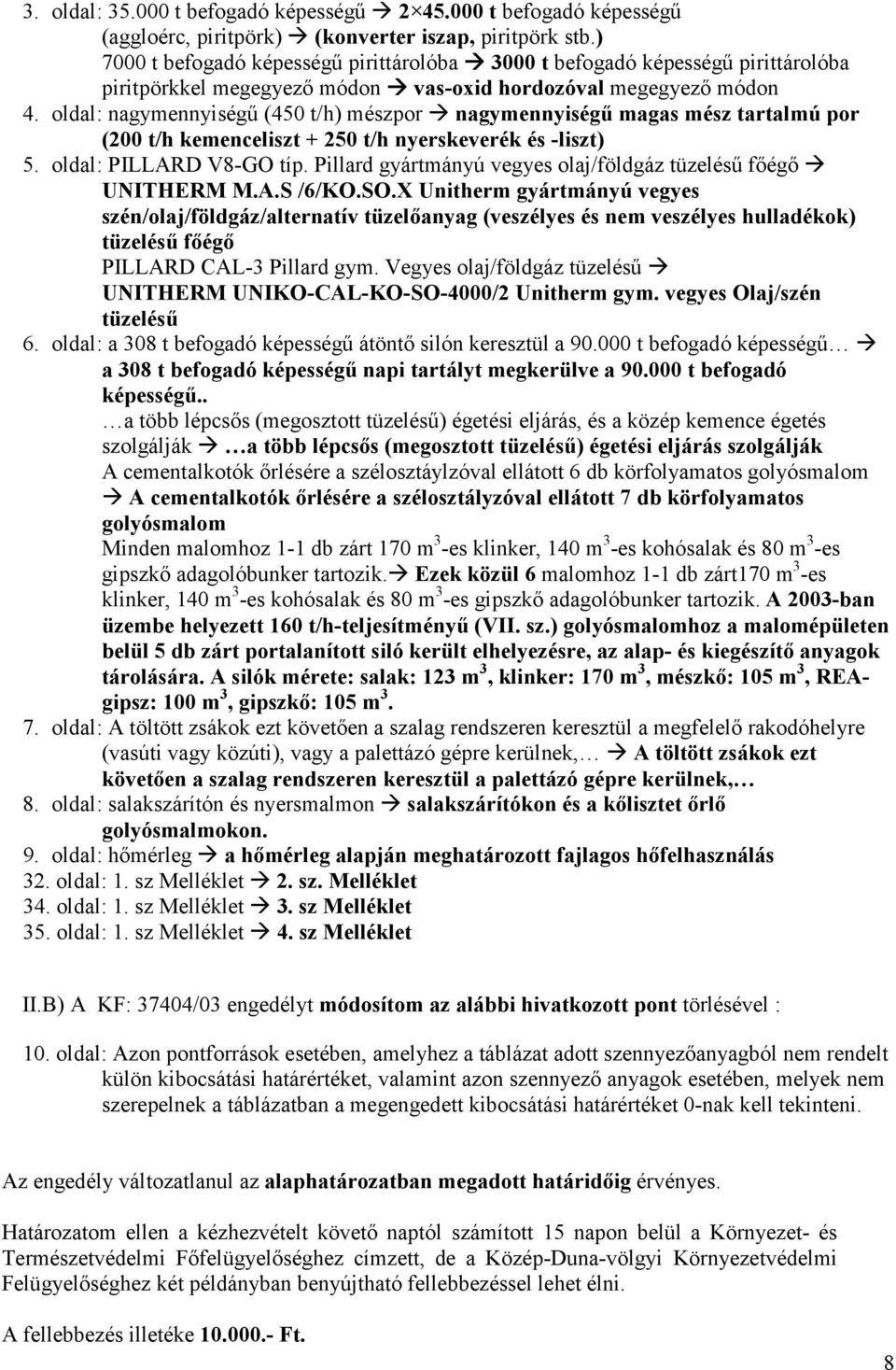 oldal: nagymennyiségű (450 t/h) mészpor nagymennyiségű magas mész tartalmú por (200 t/h kemenceliszt + 250 t/h nyerskeverék és -liszt) 5. oldal: PILLARD V8-GO típ.