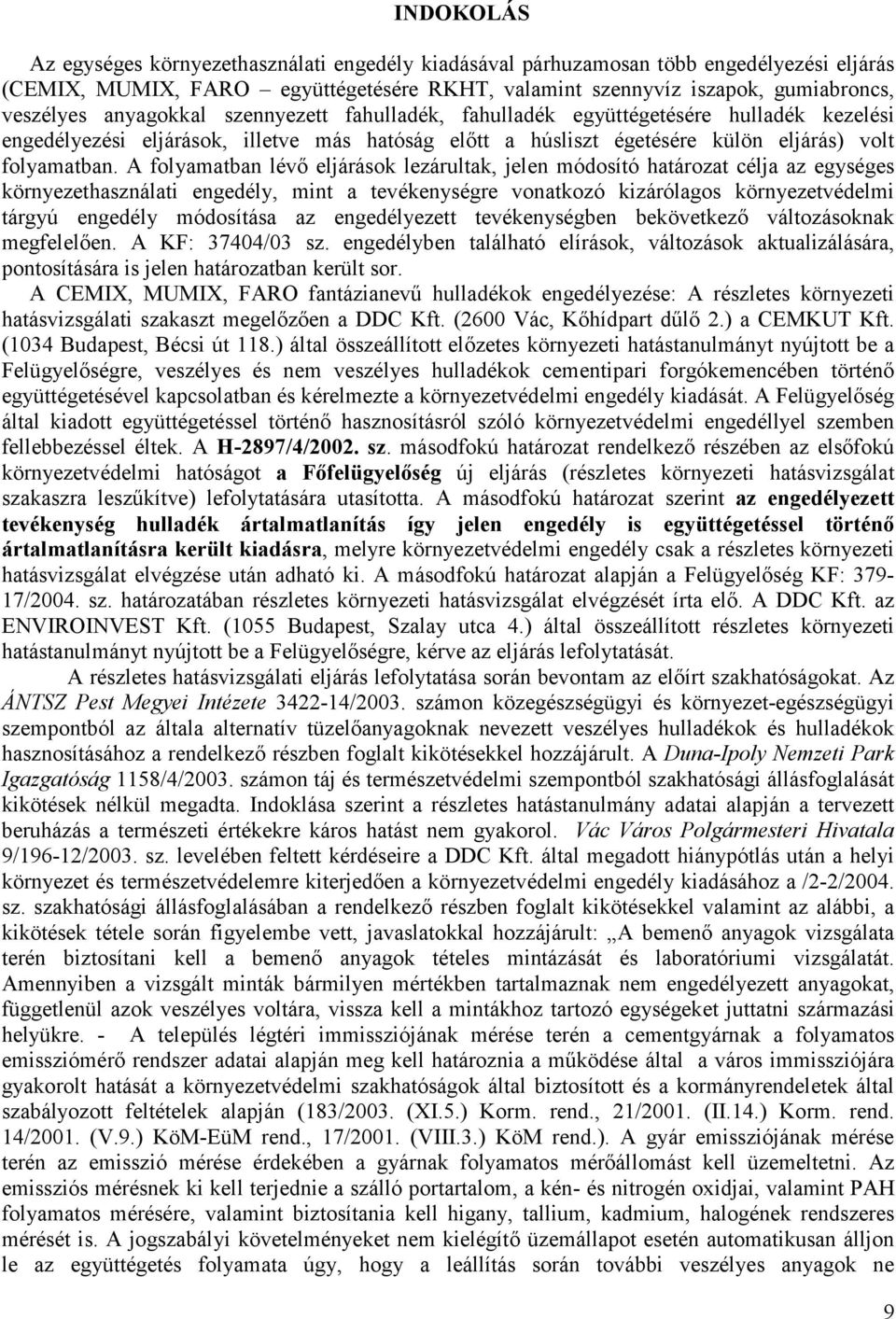 A folyamatban lévő eljárások lezárultak, jelen módosító határozat célja az egységes környezethasználati engedély, mint a tevékenységre vonatkozó kizárólagos környezetvédelmi tárgyú engedély