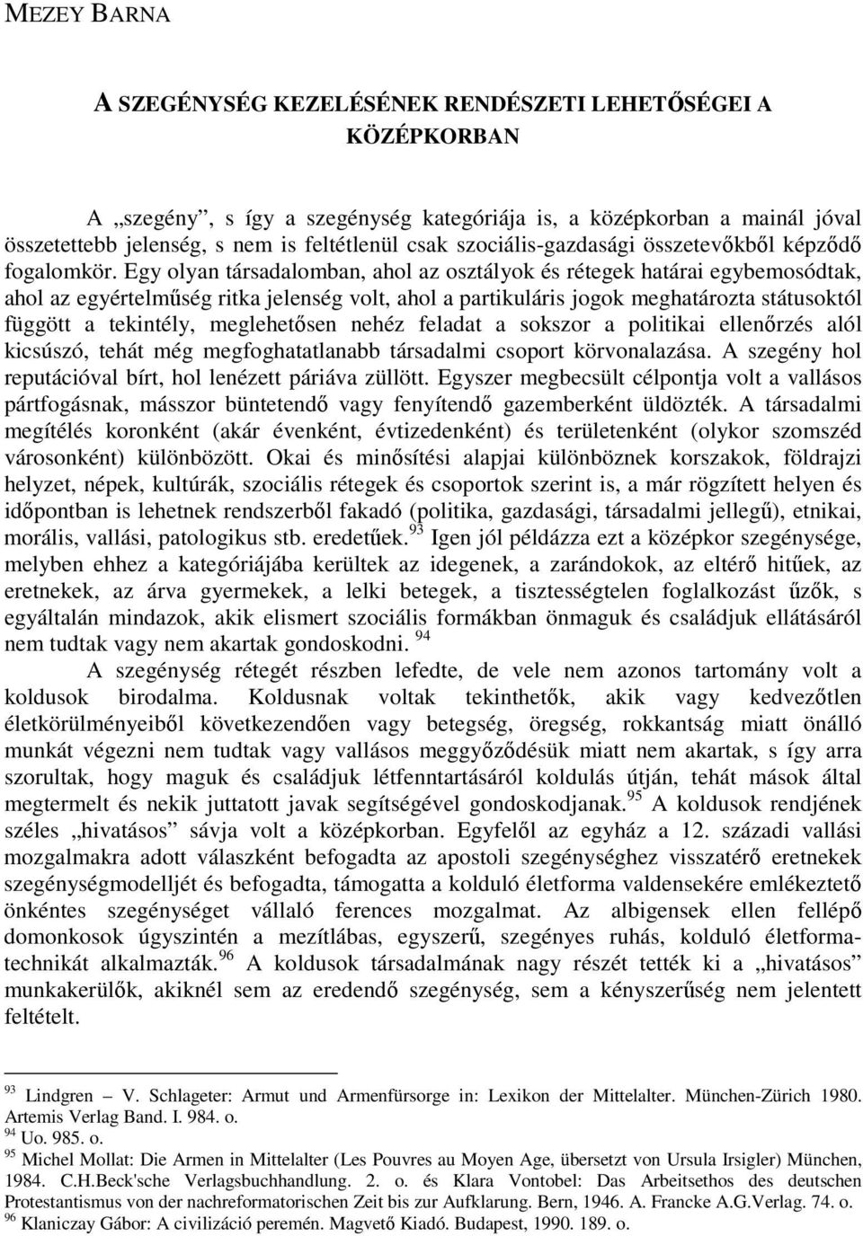 Egy olyan társadalomban, ahol az osztályok és rétegek határai egybemosódtak, ahol az egyértelmőség ritka jelenség volt, ahol a partikuláris jogok meghatározta státusoktól függött a tekintély,