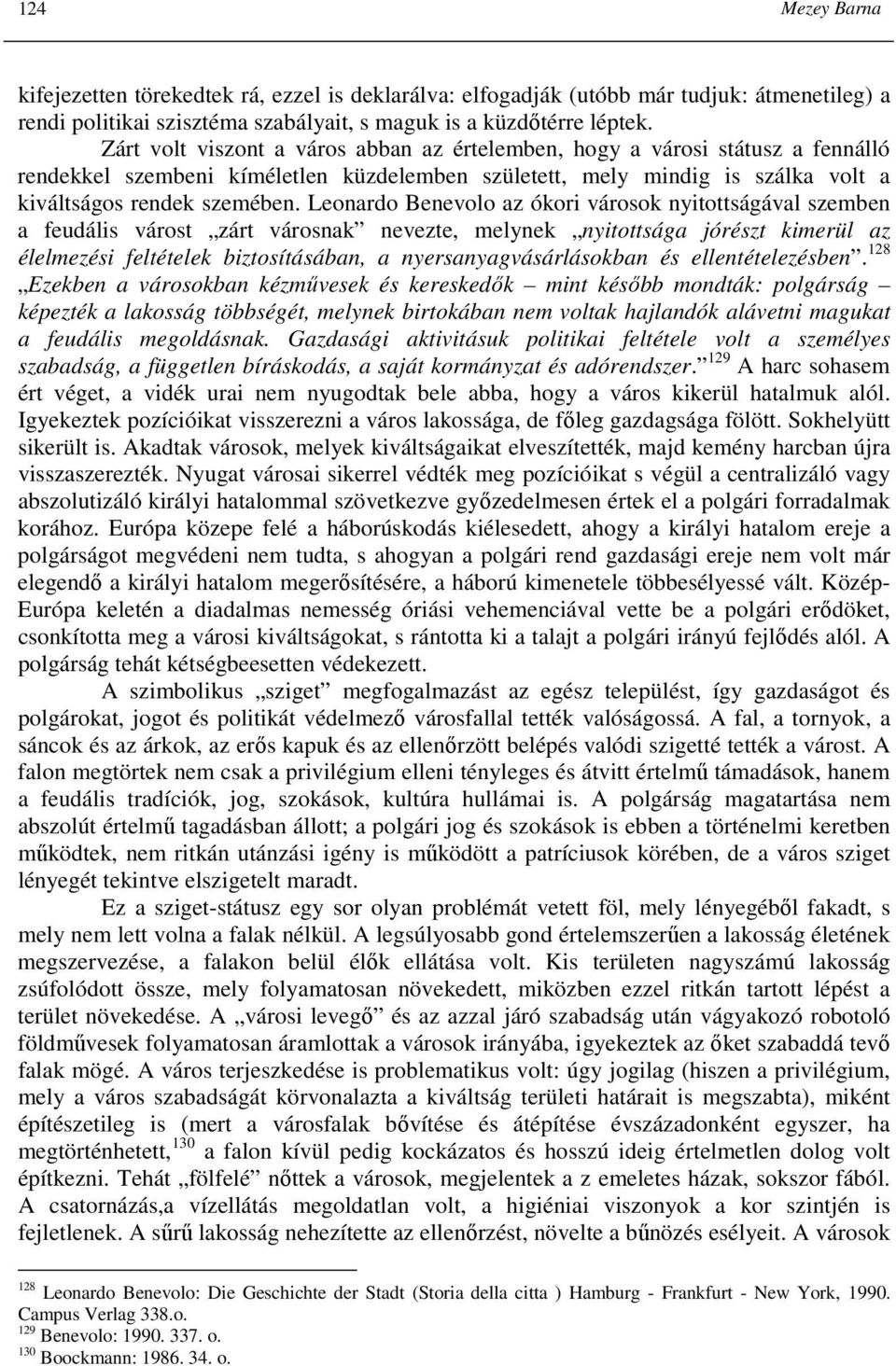 Leonardo Benevolo az ókori városok nyitottságával szemben a feudális várost zárt városnak nevezte, melynek nyitottsága jórészt kimerül az élelmezési feltételek biztosításában, a