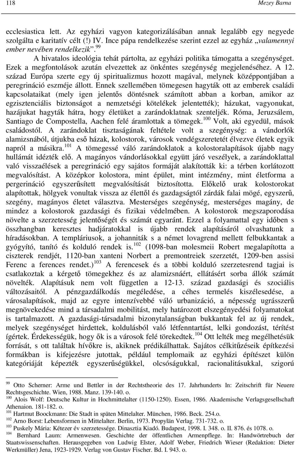 Ezek a megfontolások azután elvezettek az önkéntes szegénység megjelenéséhez. A 12. század Európa szerte egy új spiritualizmus hozott magával, melynek középpontjában a peregrináció eszméje állott.