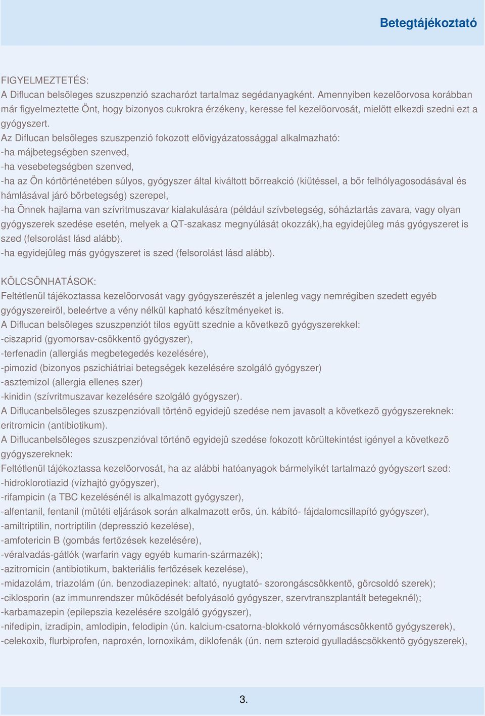 Az Diflucan belsõleges szuszpenzió fokozott elõvigyázatossággal alkalmazható: -ha májbetegségben szenved, -ha vesebetegségben szenved, -ha az Ön kórtörténetében súlyos, gyógyszer által kiváltott