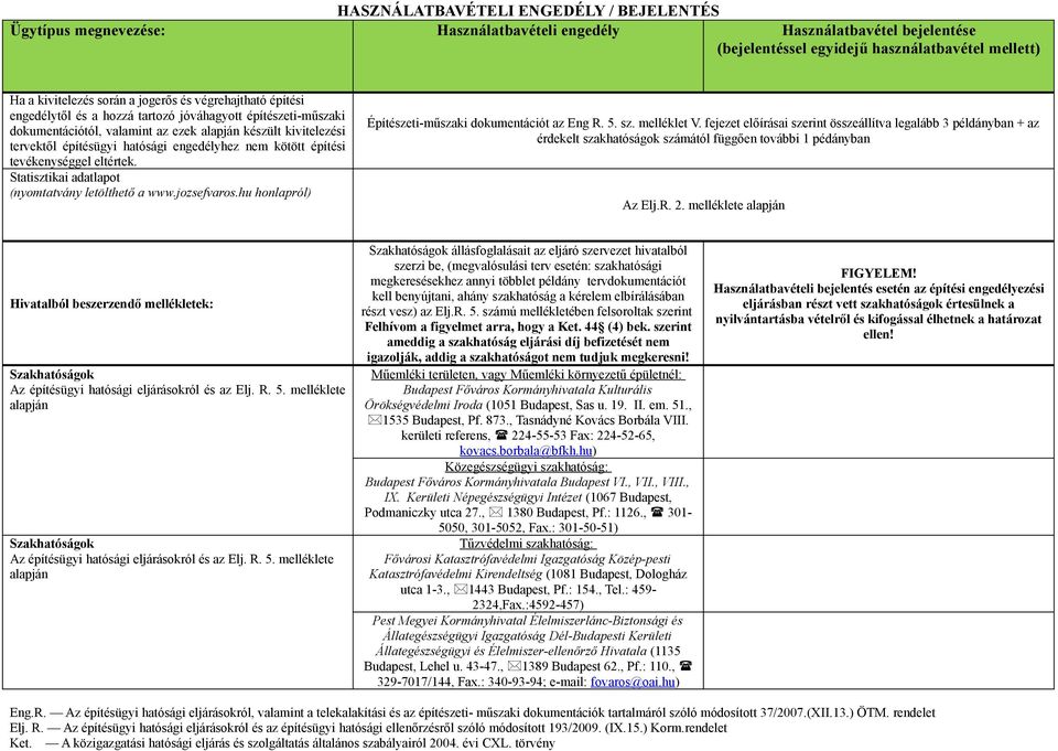 fejezet előírásai szerint összeállítva legalább 3 példányban + az érdekelt szakhatóságok számától függően további 1 pédányban Az Elj.R. 2.