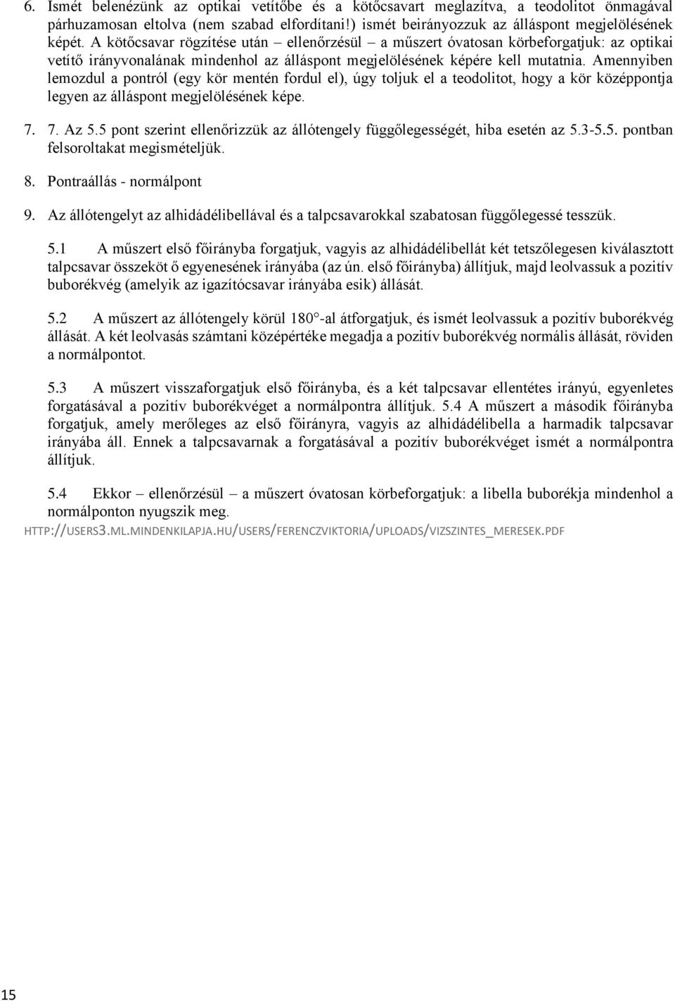 Amennyiben lemozdul a pontról (egy kör mentén fordul el), úgy toljuk el a teodolitot, hogy a kör középpontja legyen az álláspont megjelölésének képe. 7. 7. Az 5.