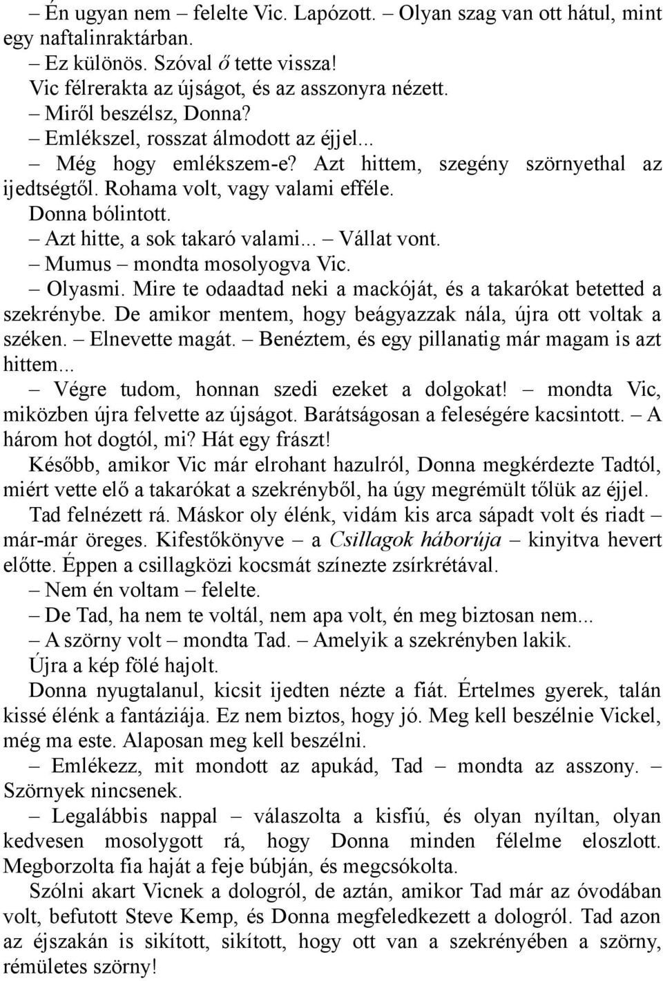 .. Vállat vont. Mumus mondta mosolyogva Vic. Olyasmi. Mire te odaadtad neki a mackóját, és a takarókat betetted a szekrénybe. De amikor mentem, hogy beágyazzak nála, újra ott voltak a széken.