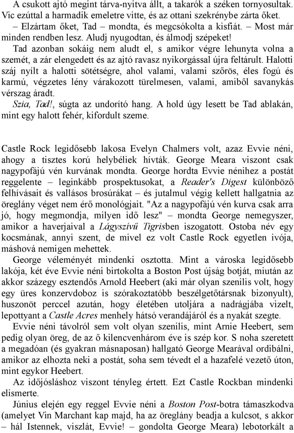 Tad azonban sokáig nem aludt el, s amikor végre lehunyta volna a szemét, a zár elengedett és az ajtó ravasz nyikorgással újra feltárult.