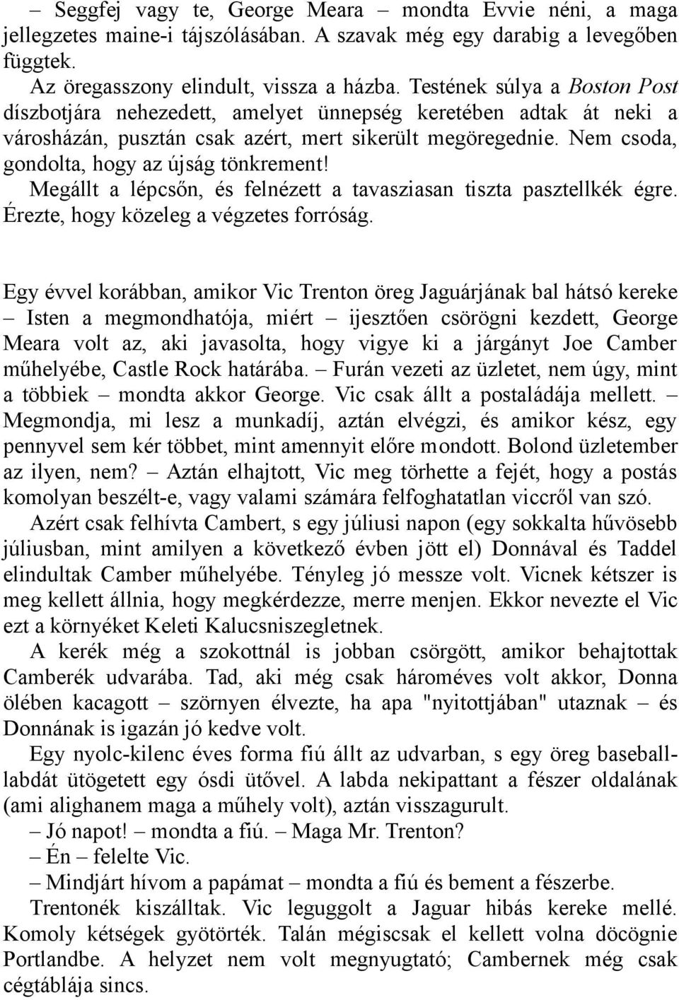 Nem csoda, gondolta, hogy az újság tönkrement! Megállt a lépcsőn, és felnézett a tavasziasan tiszta pasztellkék égre. Érezte, hogy közeleg a végzetes forróság.