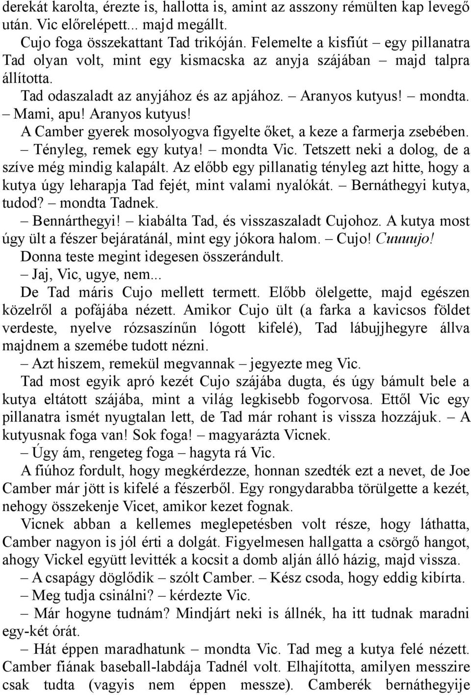 Aranyos kutyus! A Camber gyerek mosolyogva figyelte őket, a keze a farmerja zsebében. Tényleg, remek egy kutya! mondta Vic. Tetszett neki a dolog, de a szíve még mindig kalapált.