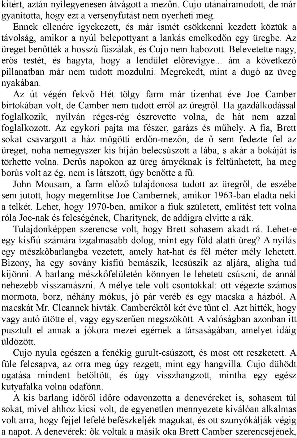 Belevetette nagy, erős testét, és hagyta, hogy a lendület előrevigye... ám a következő pillanatban már nem tudott mozdulni. Megrekedt, mint a dugó az üveg nyakában.