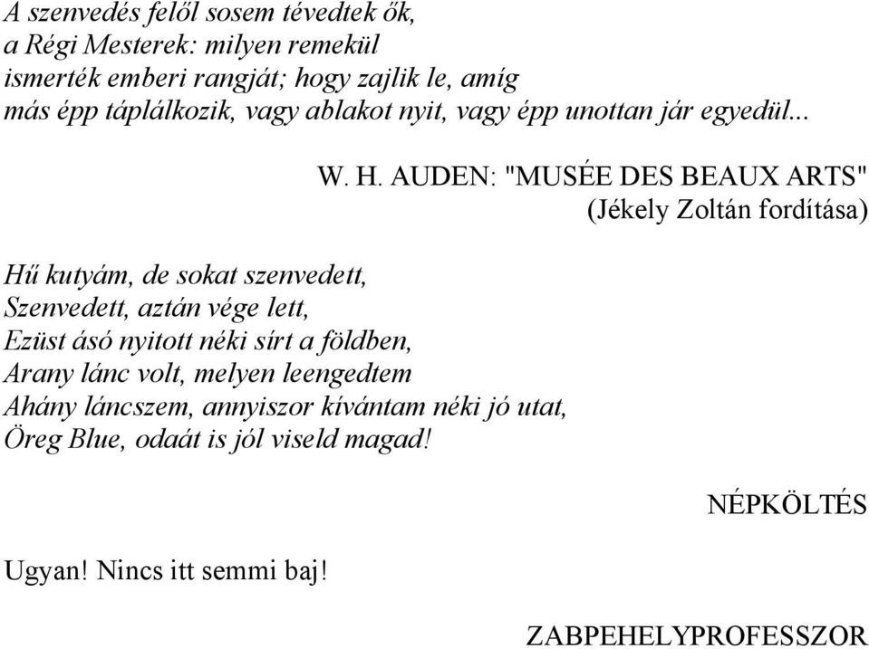 .. Hű kutyám, de sokat szenvedett, Szenvedett, aztán vége lett, Ezüst ásó nyitott néki sírt a földben, Arany lánc volt, melyen