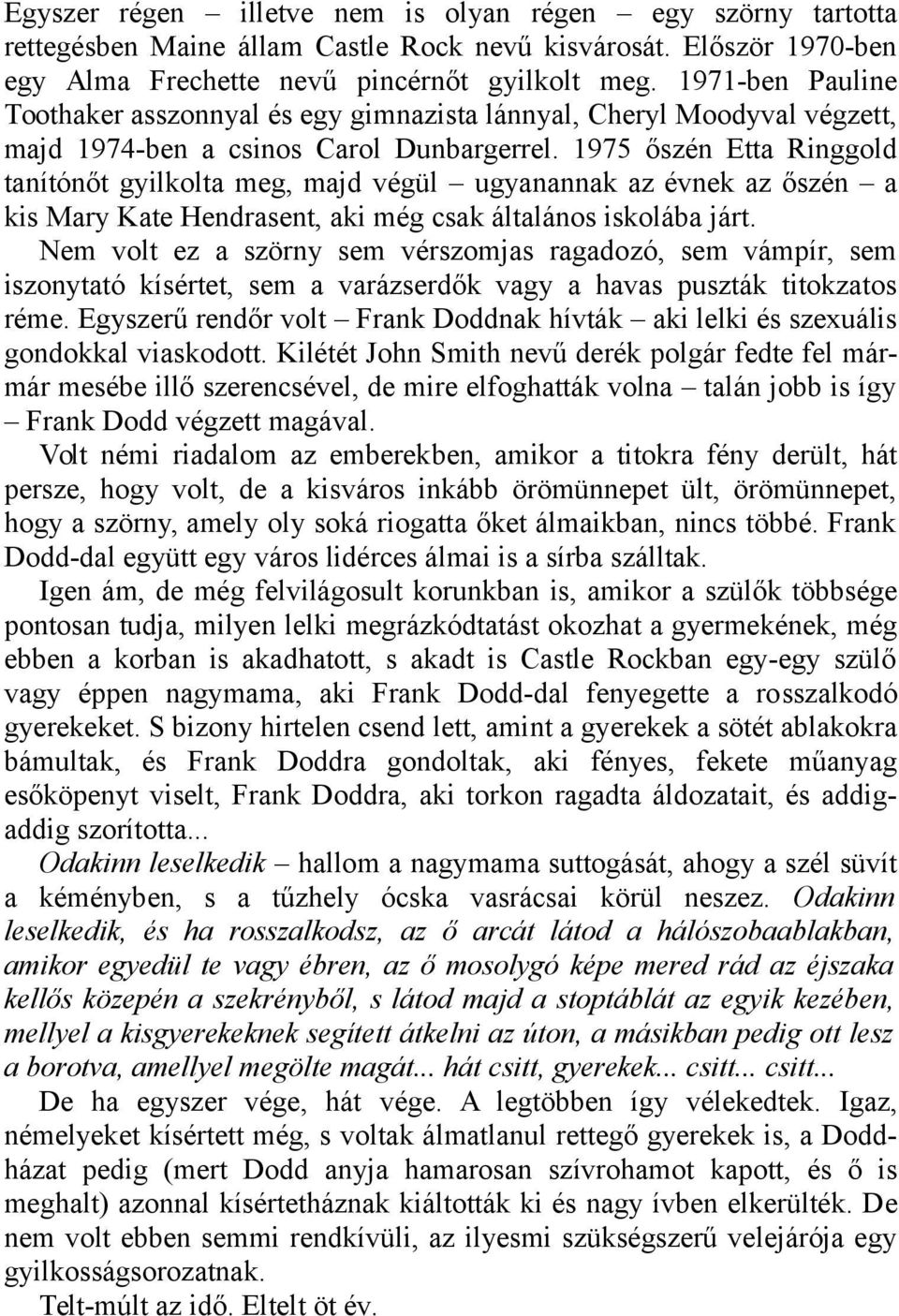 1975 őszén Etta Ringgold tanítónőt gyilkolta meg, majd végül ugyanannak az évnek az őszén a kis Mary Kate Hendrasent, aki még csak általános iskolába járt.