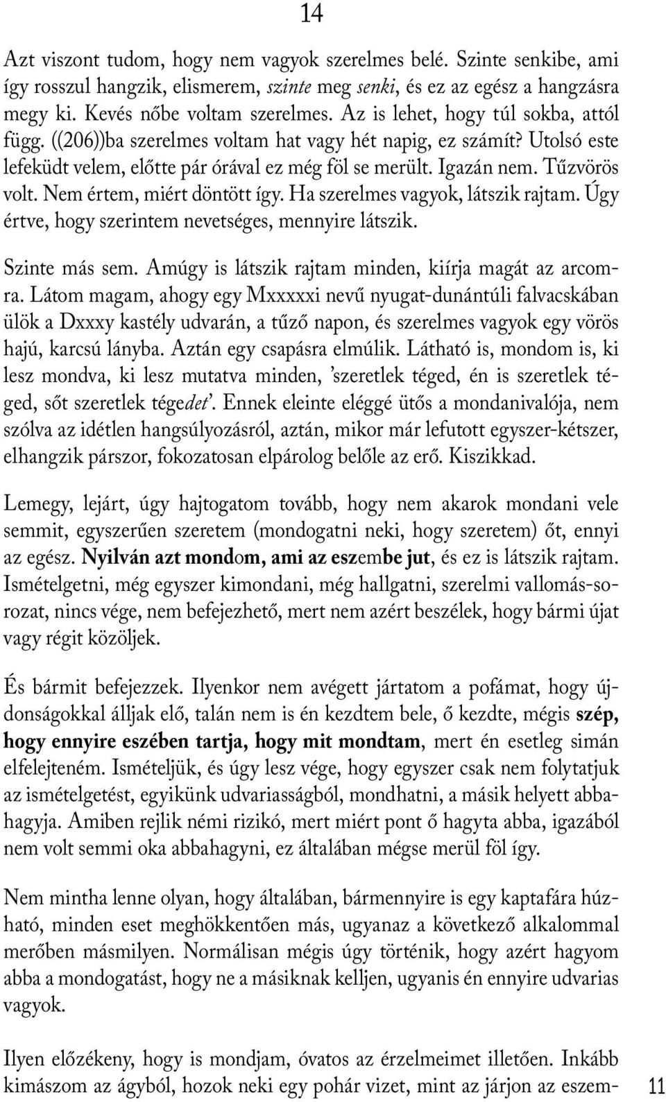 Nem értem, miért döntött így. Ha szerelmes vagyok, látszik rajtam. Úgy értve, hogy szerintem nevetséges, mennyire látszik. Szinte más sem. Amúgy is látszik rajtam minden, kiírja magát az arcomra.