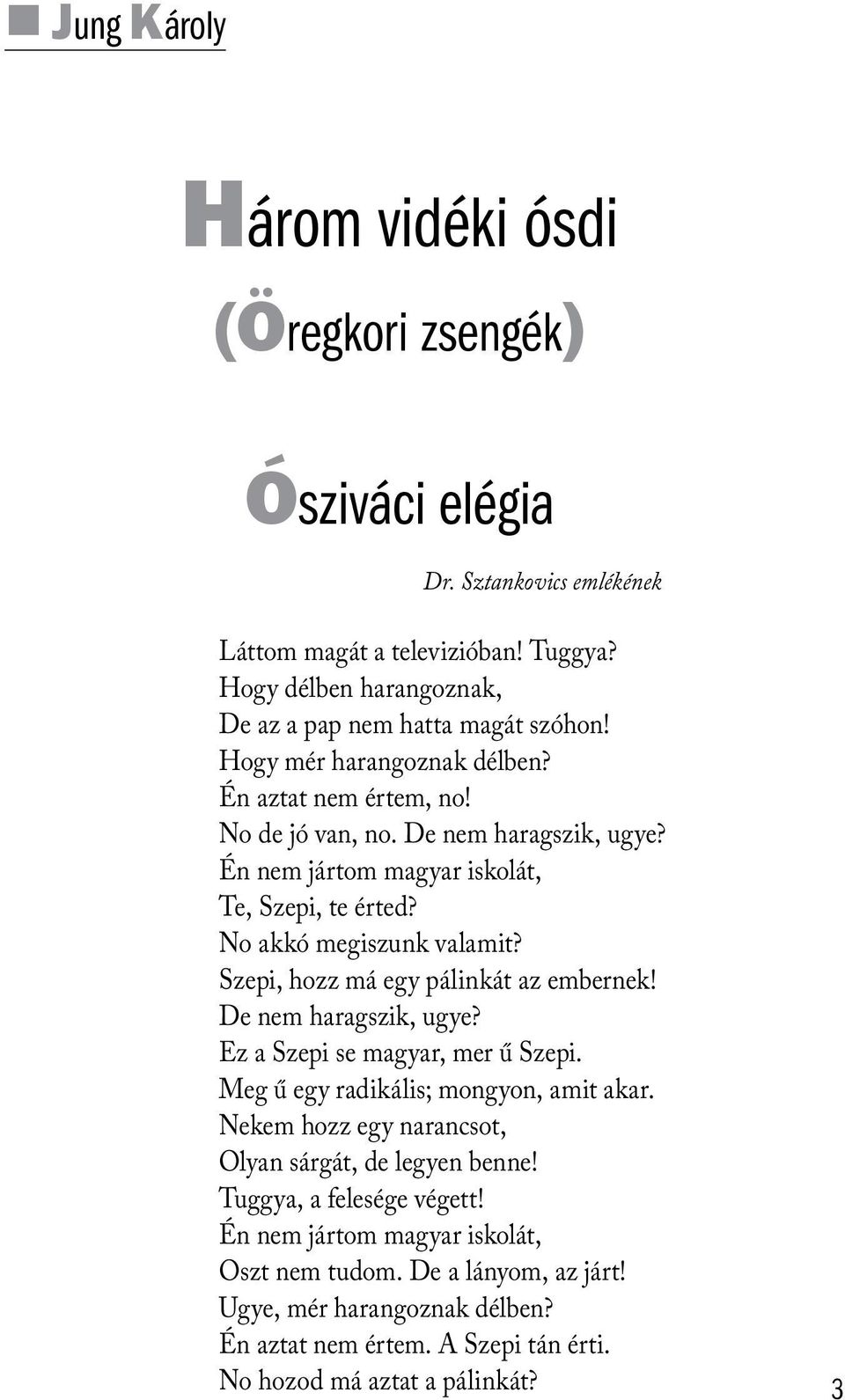 Szepi, hozz má egy pálinkát az embernek! De nem haragszik, ugye? Ez a Szepi se magyar, mer ű Szepi. Meg ű egy radikális; mongyon, amit akar.