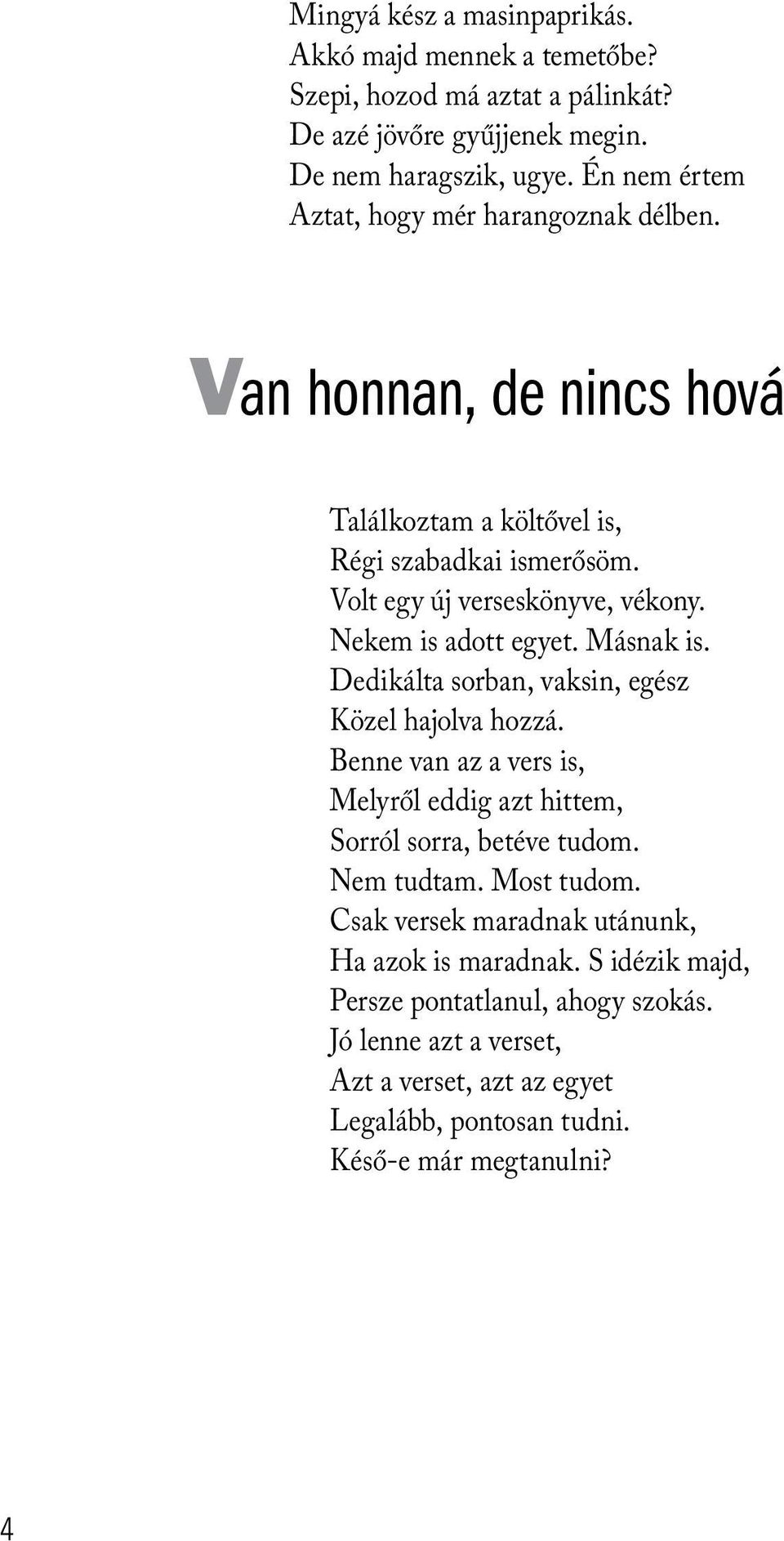 Nekem is adott egyet. Másnak is. Dedikálta sorban, vaksin, egész Közel hajolva hozzá. Benne van az a vers is, Melyről eddig azt hittem, Sorról sorra, betéve tudom. Nem tudtam.