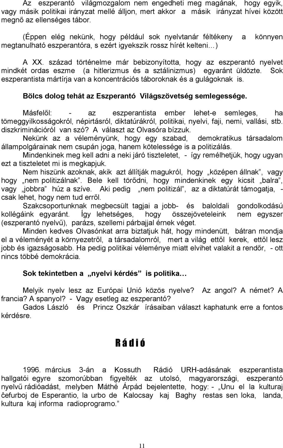 század történelme már bebizonyította, hogy az eszperantó nyelvet mindkét ordas eszme (a hitlerizmus és a sztálinizmus) egyaránt üldözte.