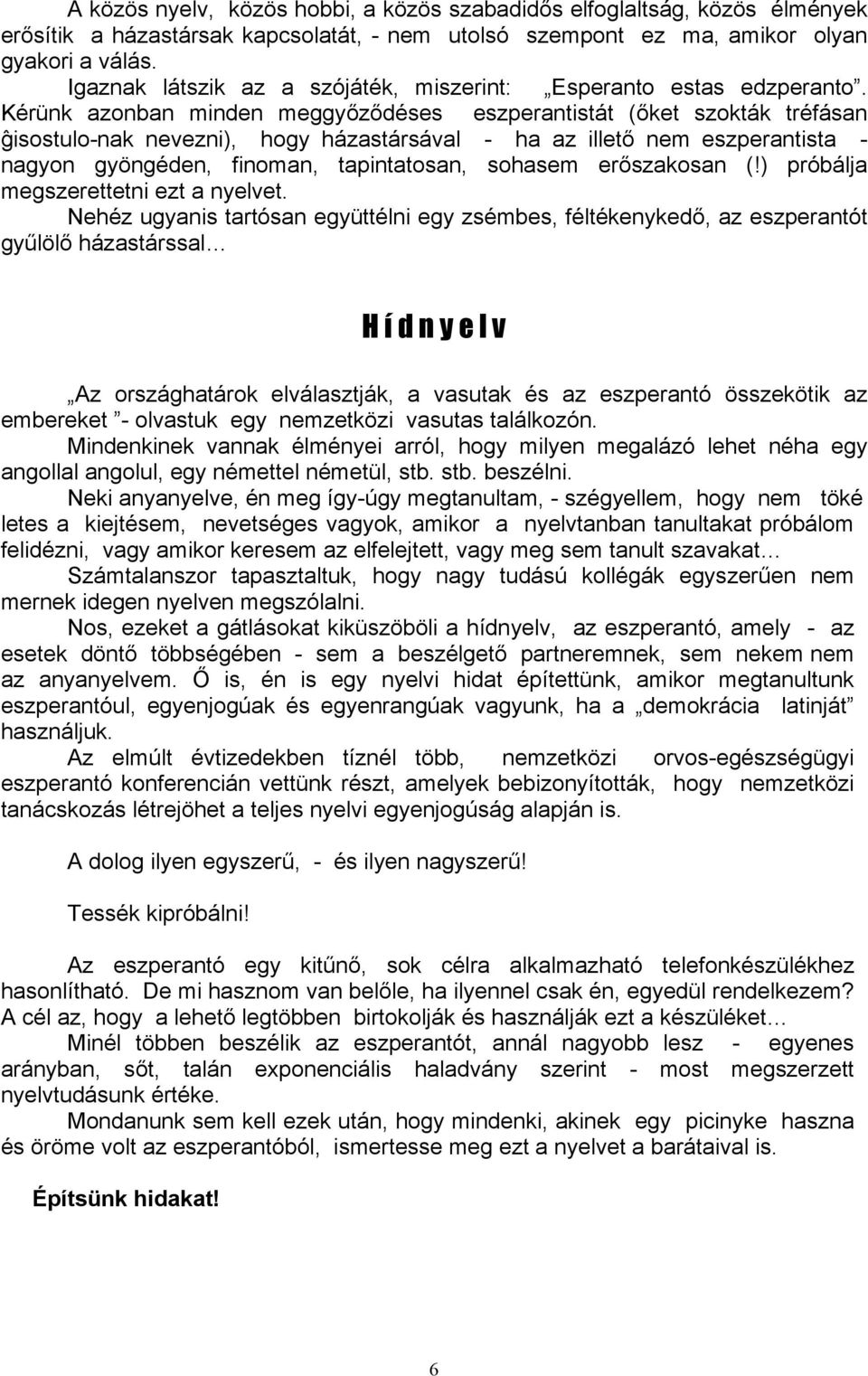 Kérünk azonban minden meggyőződéses eszperantistát (őket szokták tréfásan ĝisostulo-nak nevezni), hogy házastársával - ha az illető nem eszperantista - nagyon gyöngéden, finoman, tapintatosan,